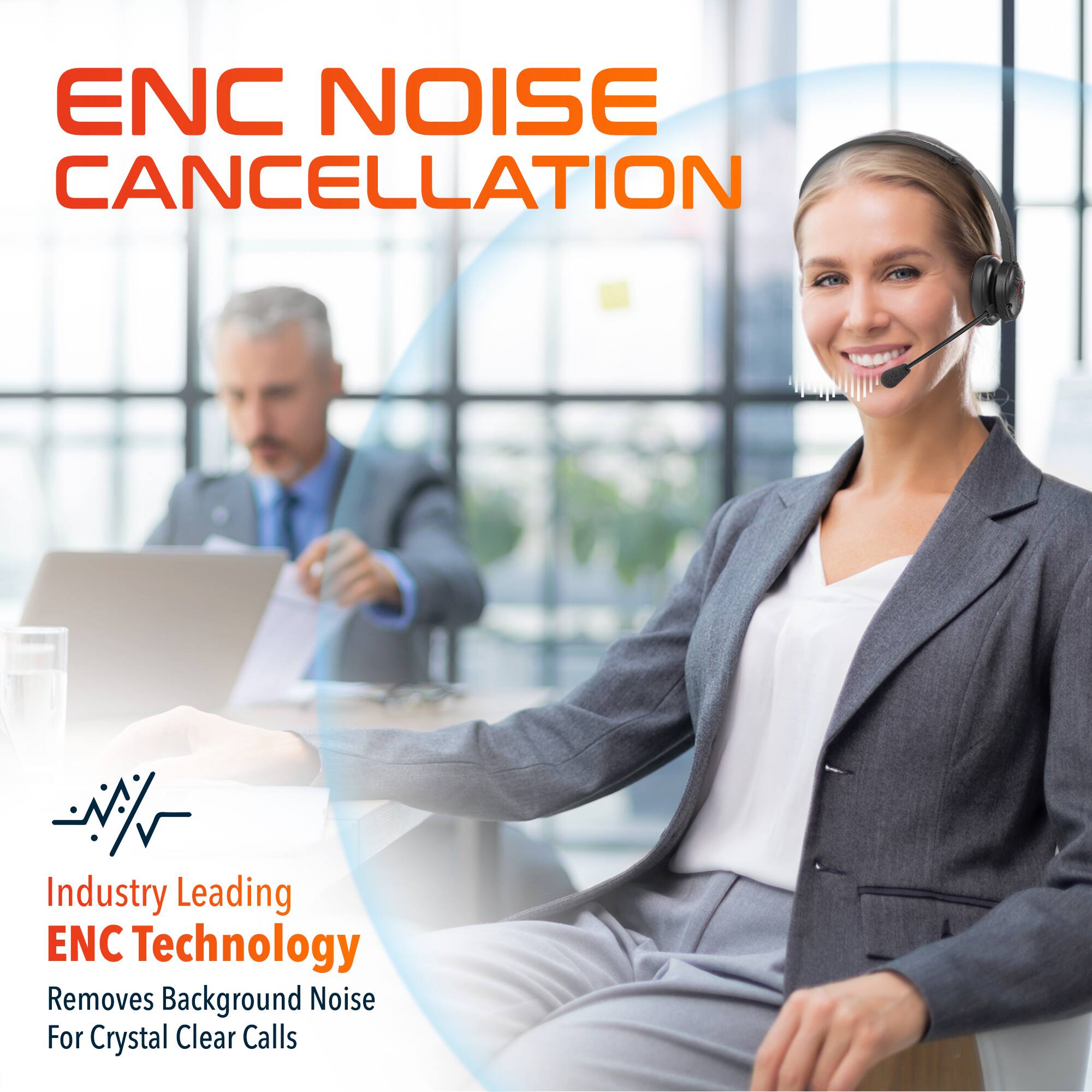 ENC NOISE CANCELLATION
Industry Leading ENC Technology
Removes Background Noise
For Crystal Clear Calls