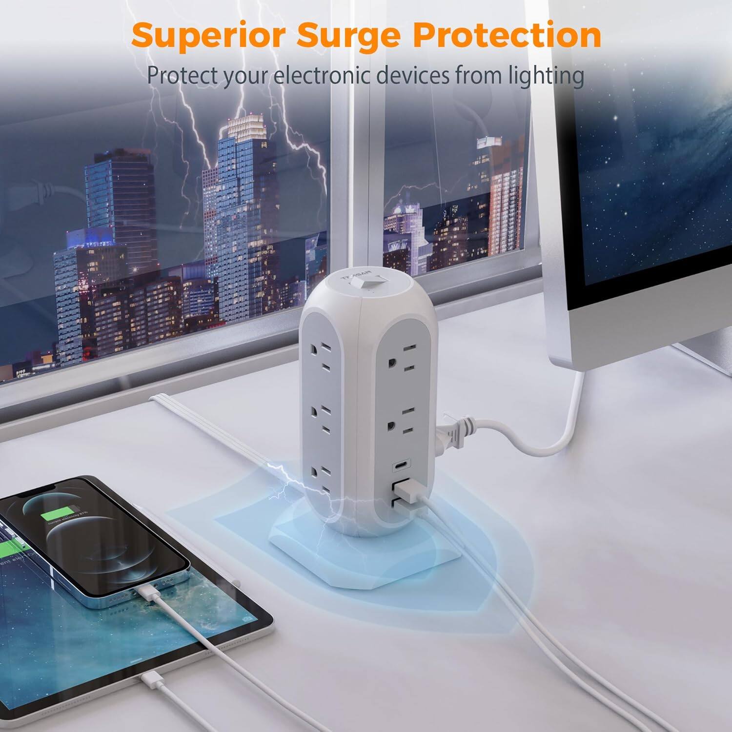 Superior Surge Protection  
Protect your electronic devices from lightning
