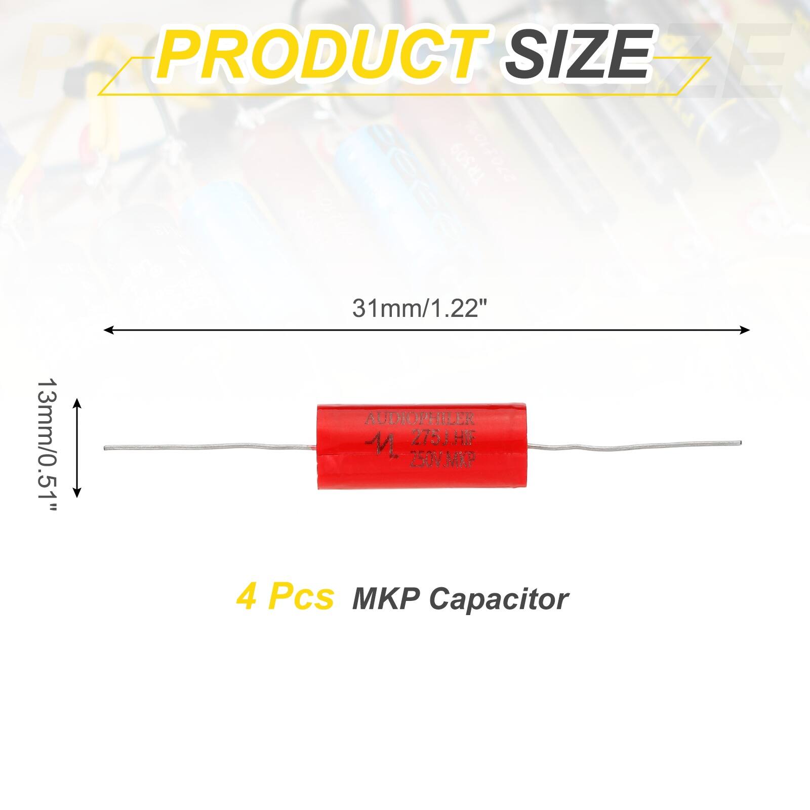 PRODUCT SIZE

31mm/1.22"  
13mm/0.51"

4 Pcs MKP Capacitor

AUDIOPHILER  
275J HF  
250V MKP