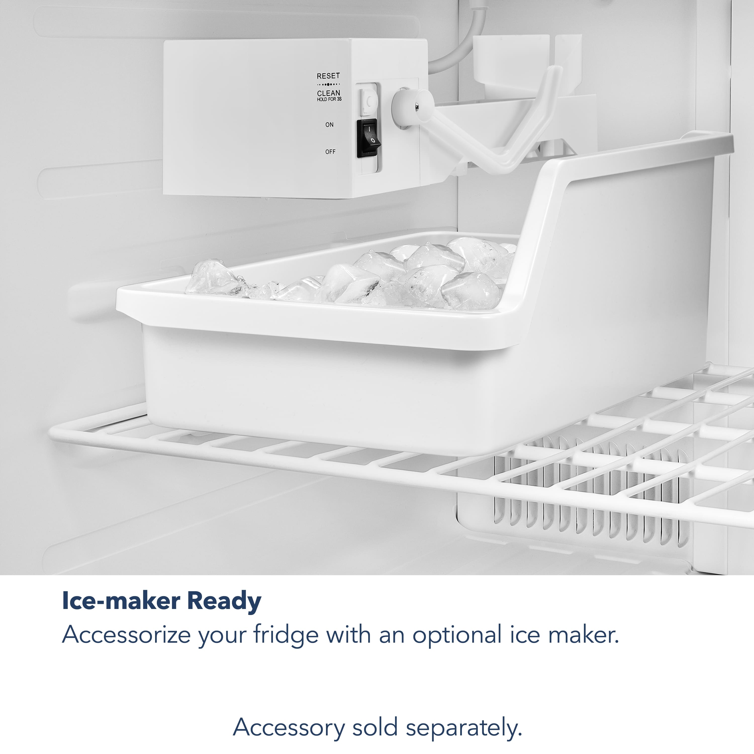 Accessorize your fridge with an optional ice maker. Accessory sold separately.