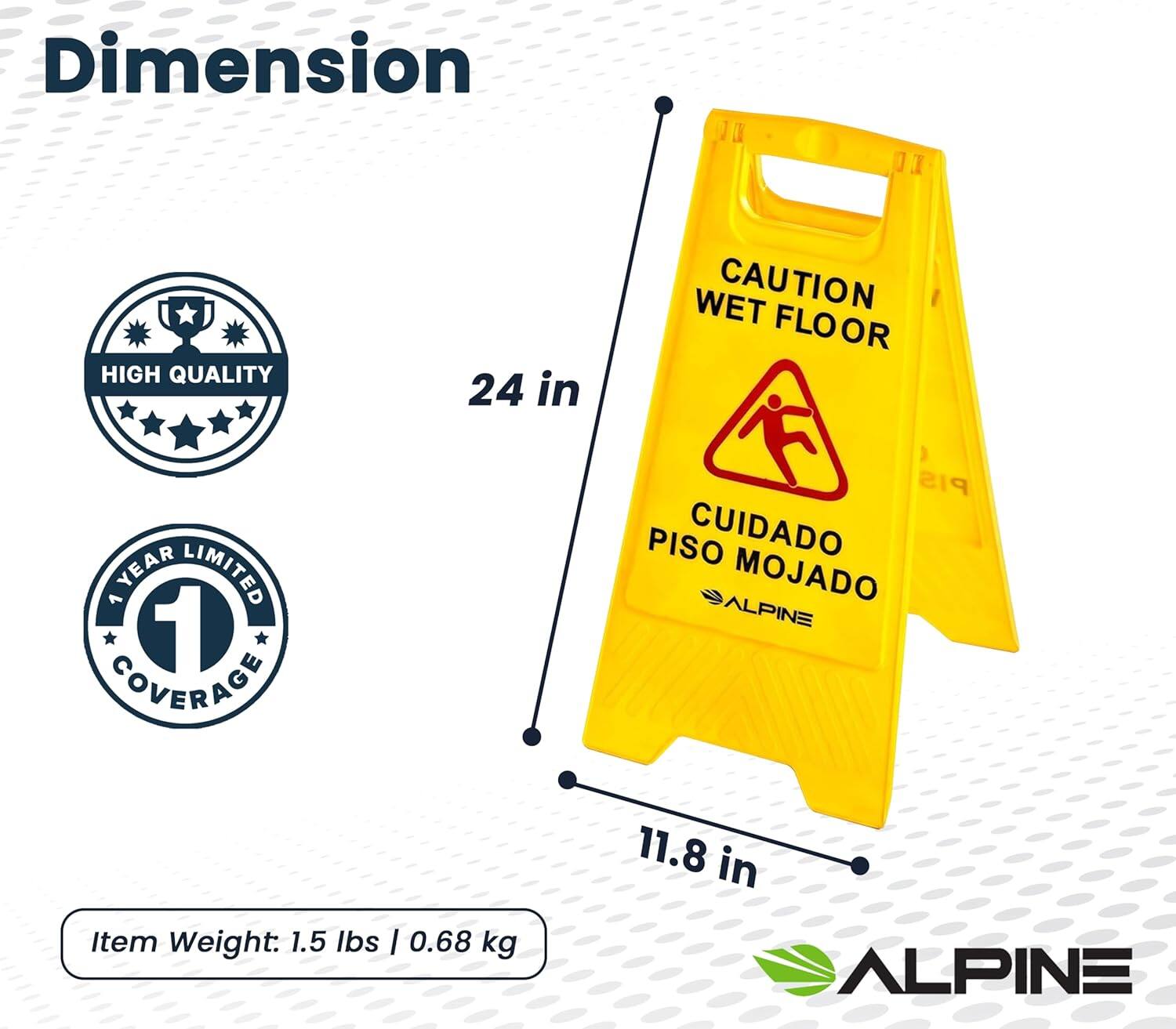 Dimension 1 HIGH QUALITY 24 in WET CAUTION FLOOR YEAR LIMITED 1 COVERAGE PIS PISO CUIDADO MOJADO ALPINE 11.8 in Item Weight: 1.5 lbs I 0.68 kg ALPINE