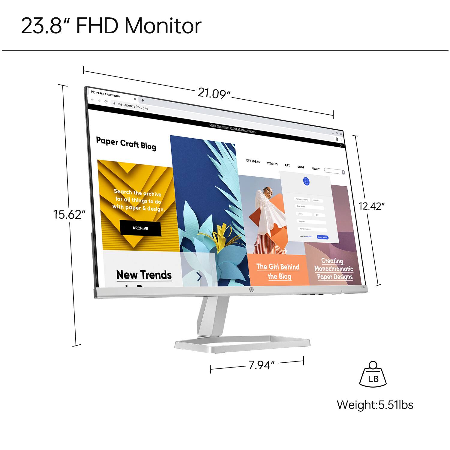 23.8" FHD Monitor  
21.09" Paper Craft Blog  
15.62" Search the archive for all things to do with paper & design, ARCHIVE  
12.42" New Trends Creating The Girl Behind Monochromatic Paper Designs  
7.94"  
Weight: 5.51lbs