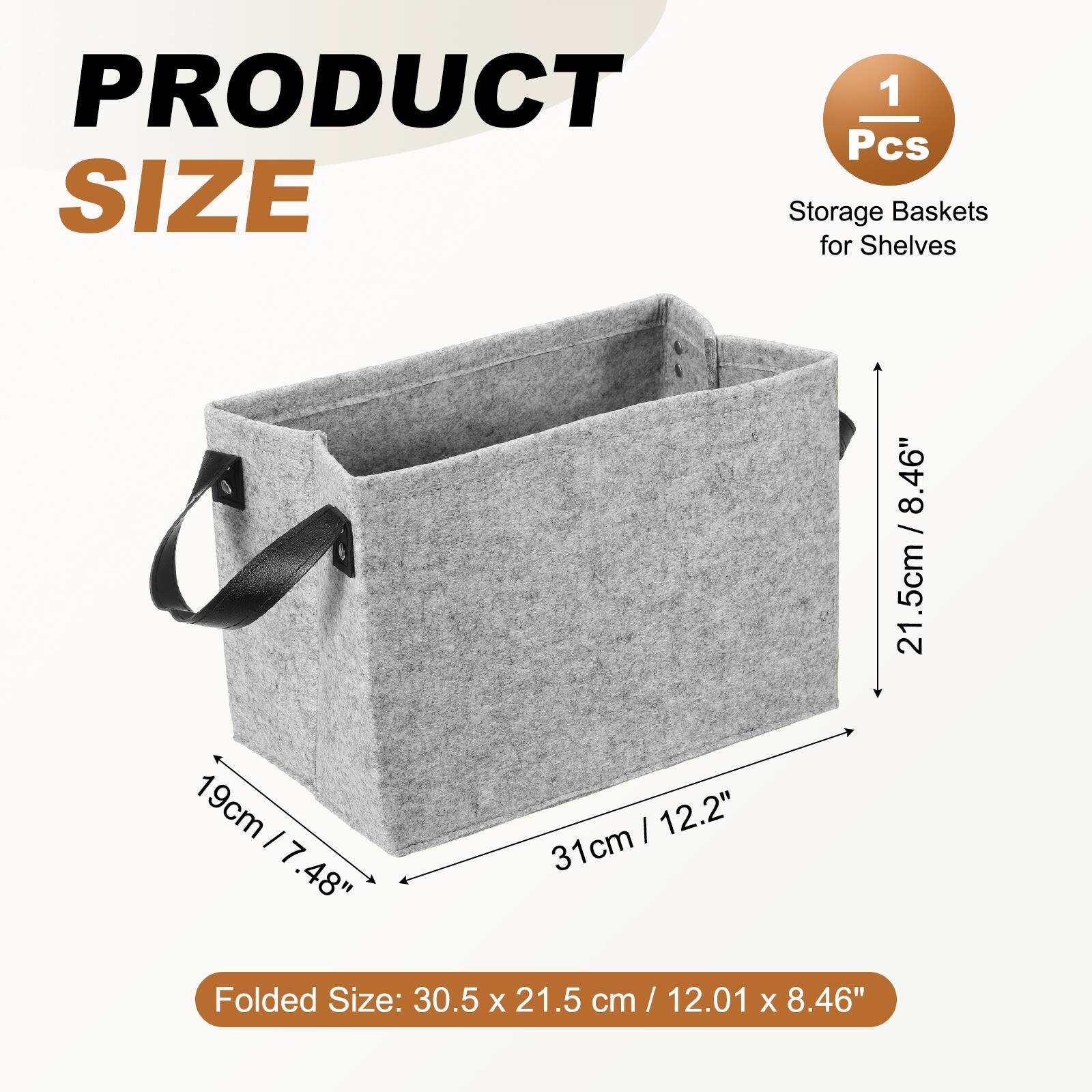 PRODUCT 1 Pcs SIZE Storage Baskets for Shelves 8.46" / 21.5cm / 8 21 19cm I 7 48" I 12.2" 31cm Folded Size: 30.5 X 21.5 cm / / 12.01 X 8.46"