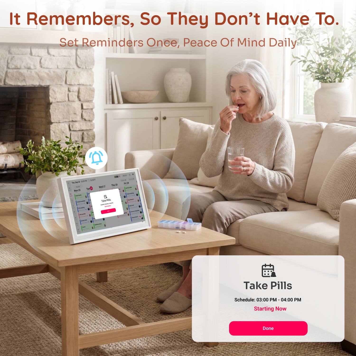 It Remembers, So They Don't Have To. Set Reminders Once, Peace Of Mind Daily

DOW GET The a -- Wed 37 Tun Mer US Antrimation Take Pills - - - - 
- RUS MANI - - -

- on
- Take Pills
Schedule: 03:00 PM-04:00 PM
Starting Now
Done
