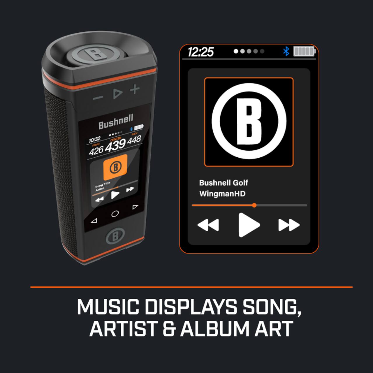 Bushnell Golf WingmanHD

10:32 CENTER 448 MRENNT 439 426

12:25

MUSIC DISPLAYS SONG, ARTIST & ALBUM ART