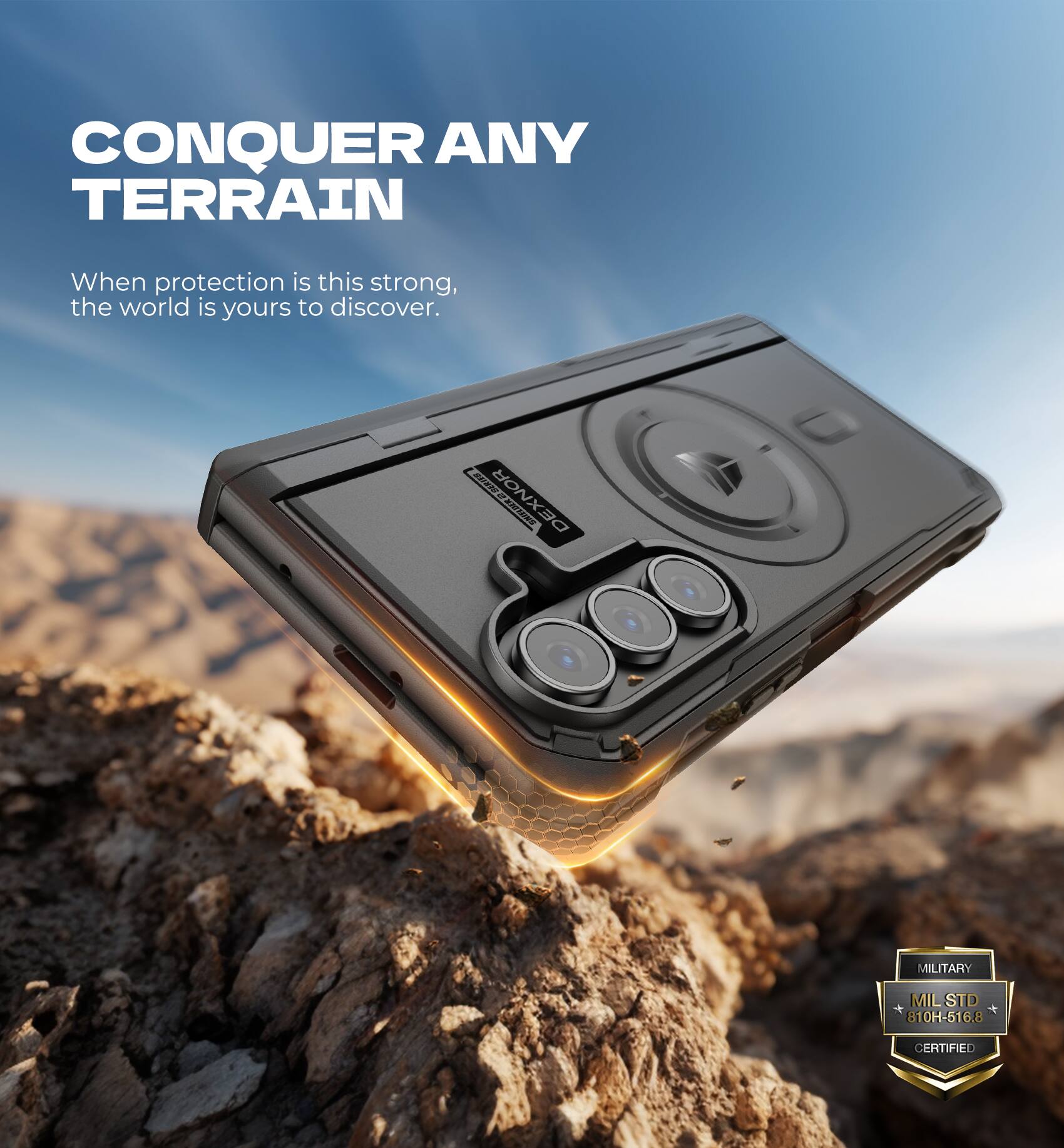CONQUER ANY TERRAIN  
When protection is this strong, the world is yours to discover.  

EDXNOR CAN MILITARY MIL STD 810H-516.8 CERTIFIED