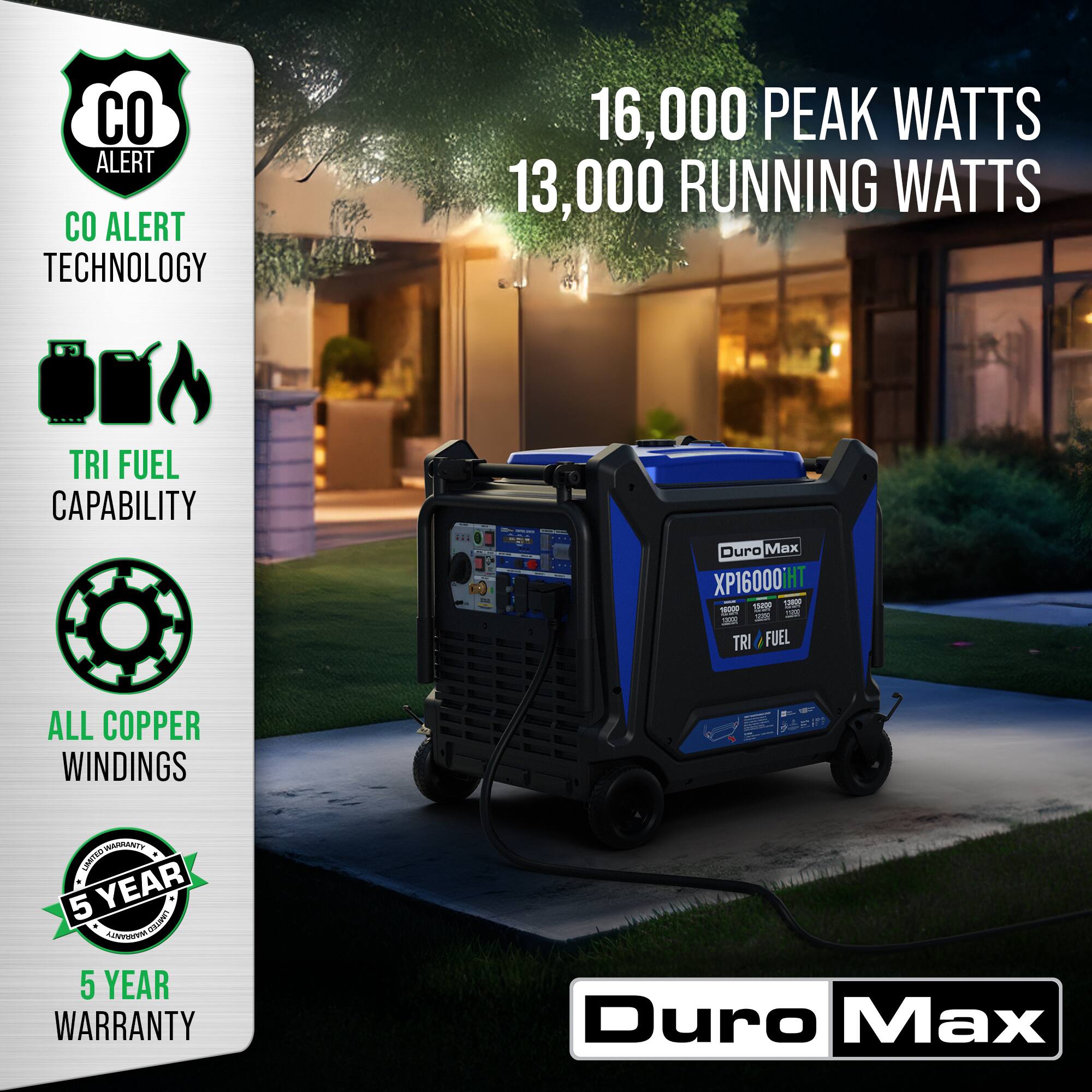 ALERT  
ALERT TECHNOLOGY  
16,000 PEAK WATTS  
13,000 RUNNING WATTS  
TRI FUEL CAPABILITY  
Duro Max XP16000IHT  
10 -e! - 1d SM I TRI FUEL  
ALL COPPER WINDINGS  
APRANTY LMIRS  
5 YEAR w.C  
5 YEAR WARRANTY  
Duro Max