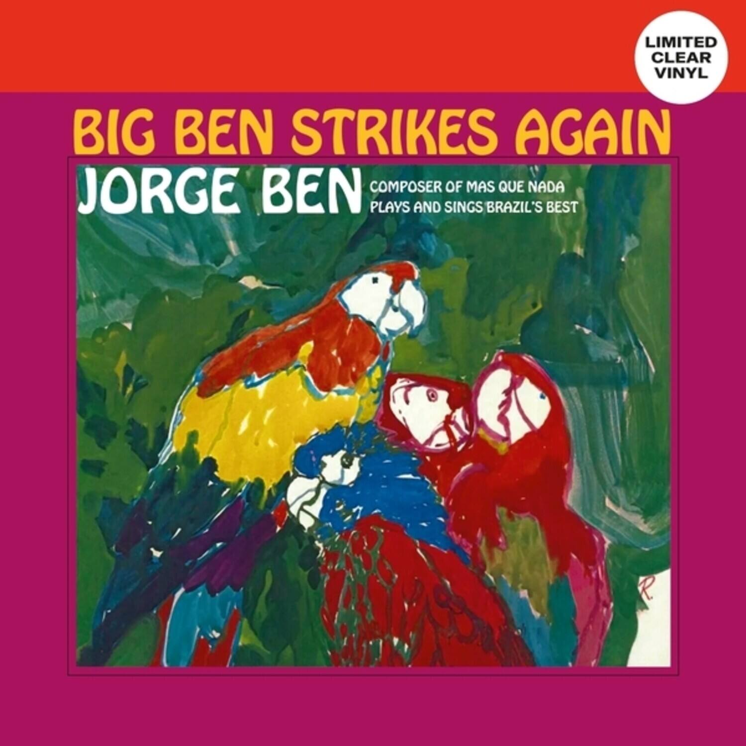 LIMITED CLEAR VINYL

BIG BEN STRIKES AGAIN

JORGE BEN

COMPOSER OF MAS QUE NADA
PLAYS AND SINGS BRAZIL'S BEST