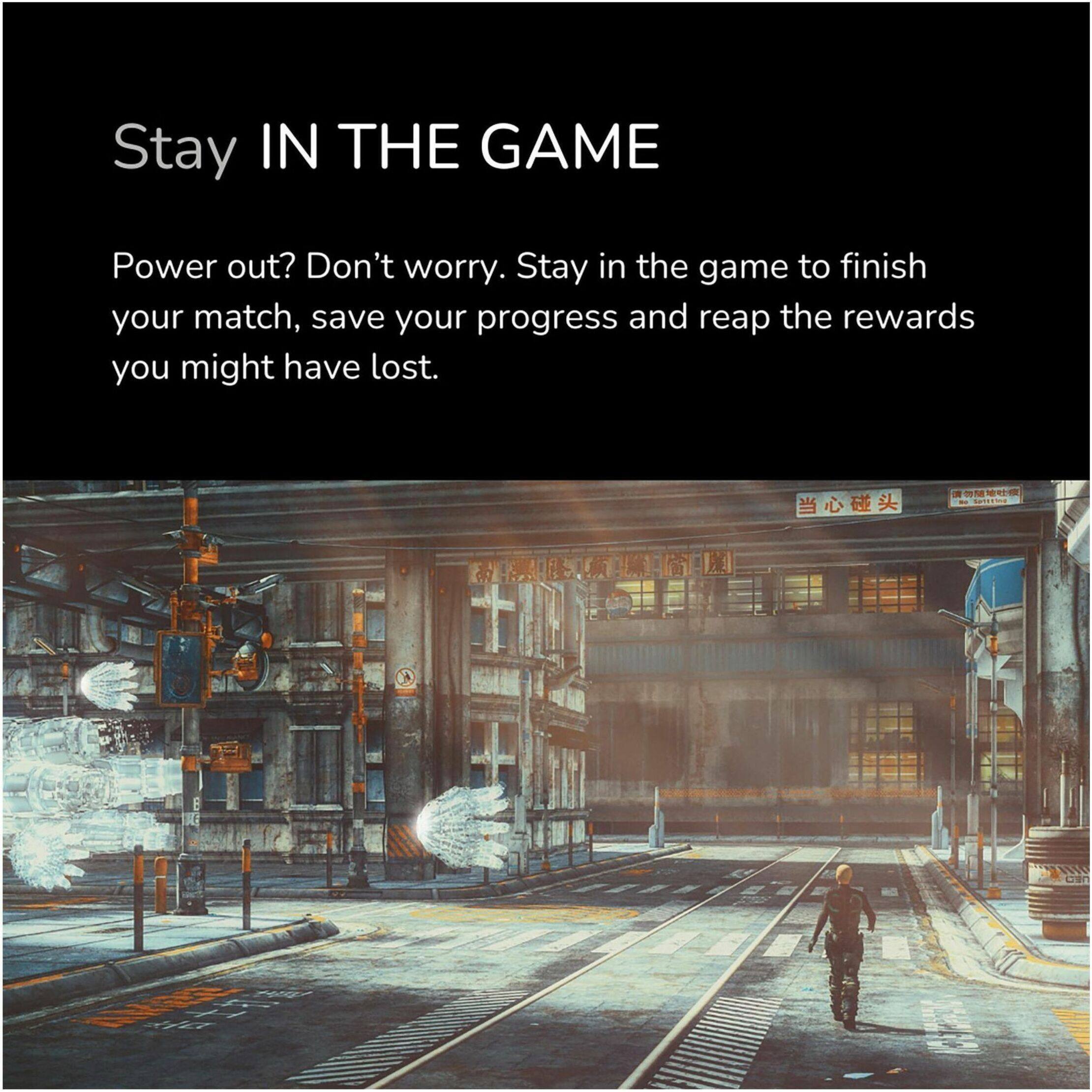 Stay IN THE GAME

Power out? Don't worry. Stay in the game to finish your match, save your progress and reap the rewards you might have lost.