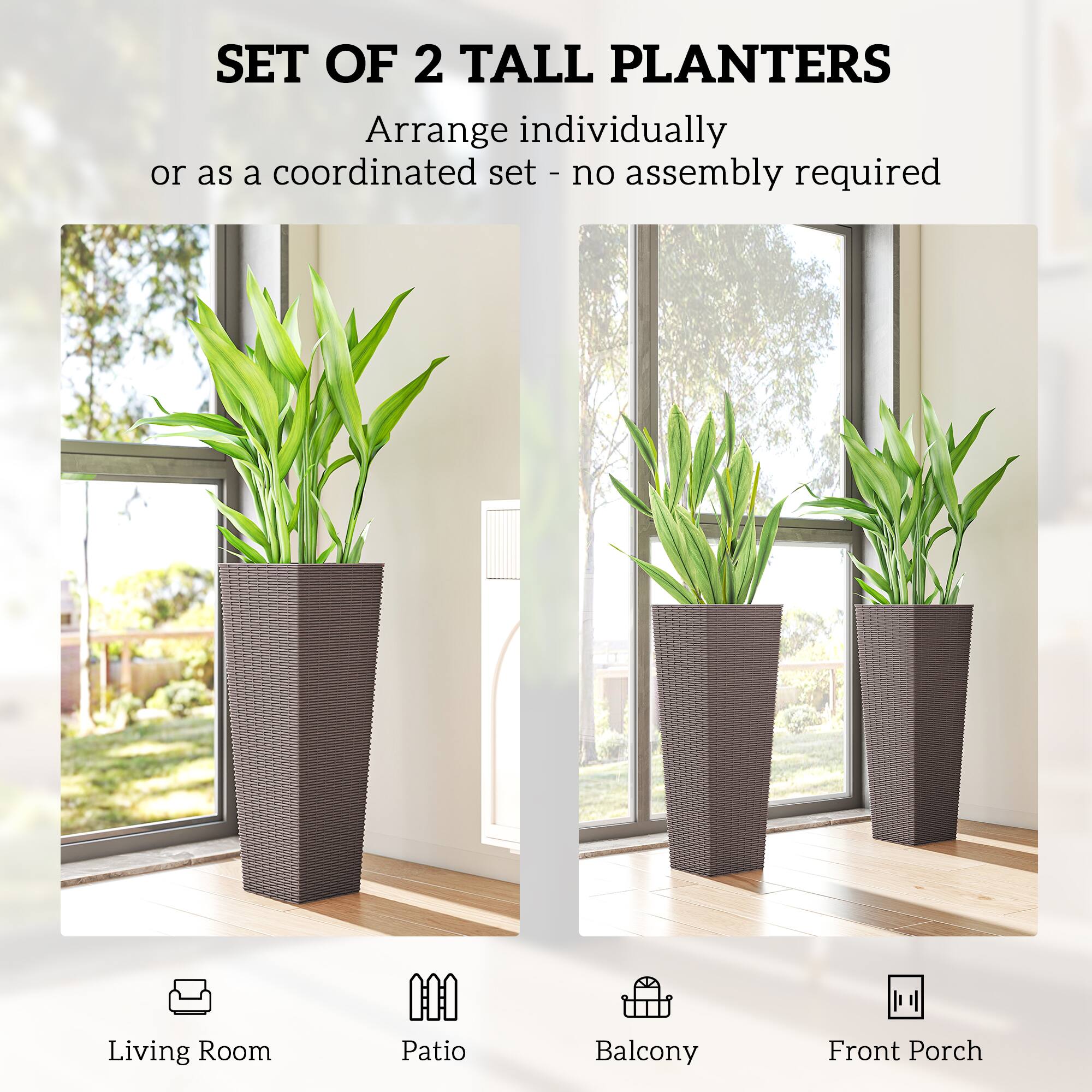SET OF 2 TALL PLANTERS  
Arrange individually or as a coordinated set - no assembly required  

Living Room  
Patio  
Balcony  
Front Porch