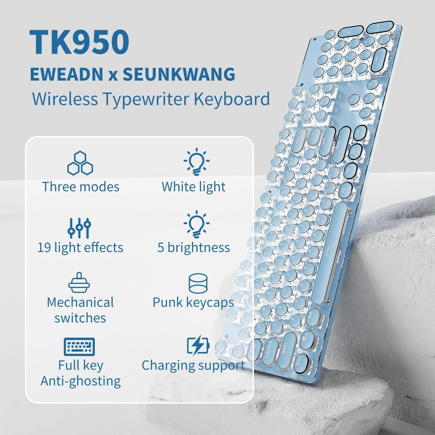 TK950  
EWEADN x SEUNKWANG  
Wireless Typewriter Keyboard  

- Three modes  
- White light  
- 19 light effects  
- 5 brightness  
- Mechanical switches  
- Punk keycaps  
- Full key  
- Charging support  
- Anti-ghosting