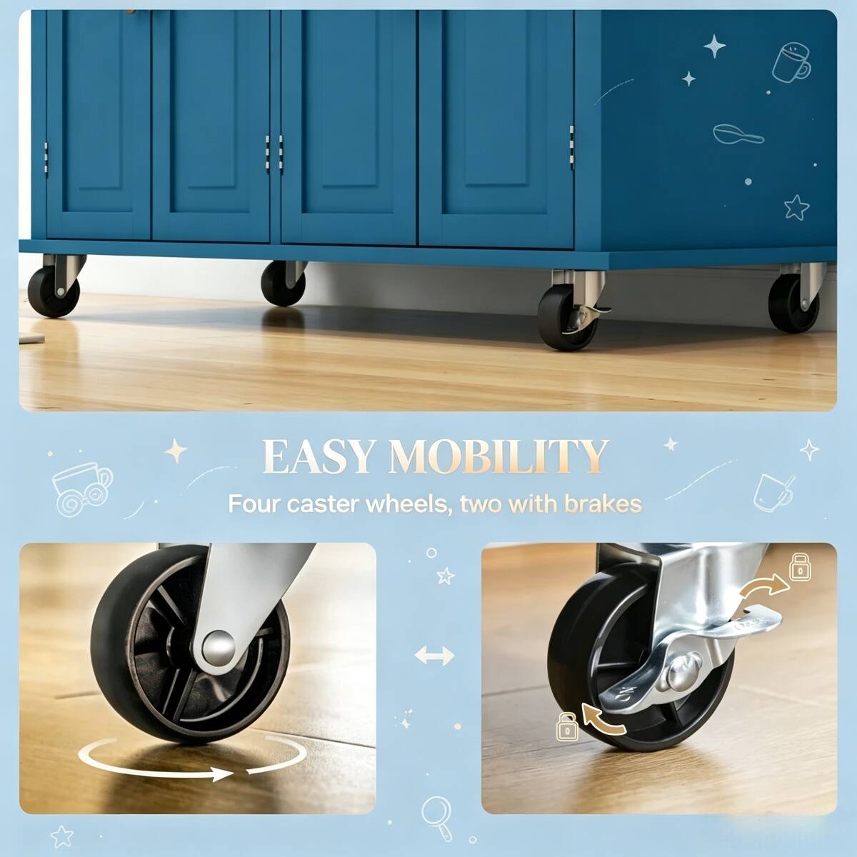 EASY MOBILITY  
Four caster wheels, two with brakes