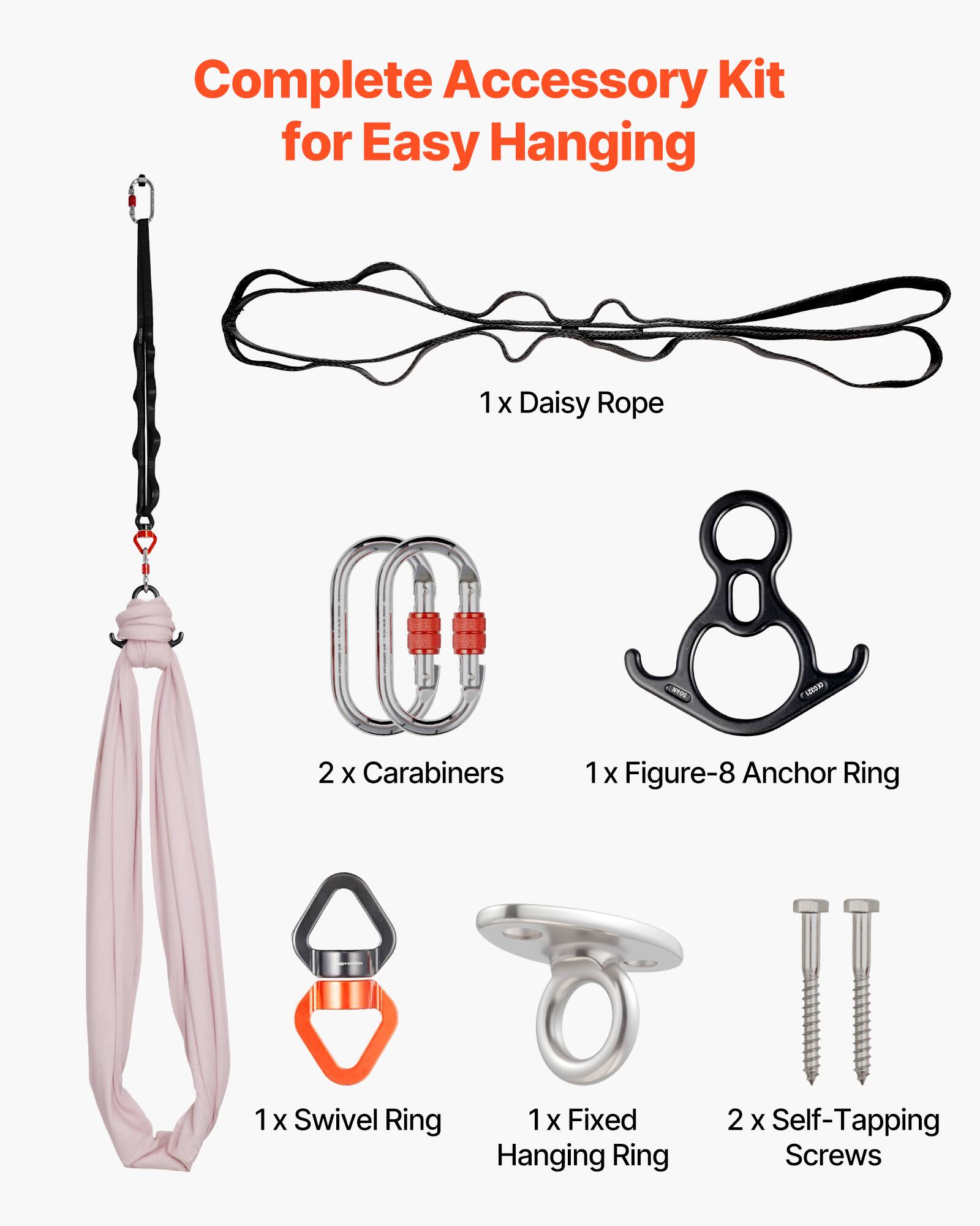 Complete Accessory Kit for Easy Hanging  
1 X Daisy Rope  
2 X Carabiners  
1 X Figure-8 Anchor Ring  
1 X Swivel Ring  
1 X Fixed Hanging Ring  
2 X Self-Tapping Screws