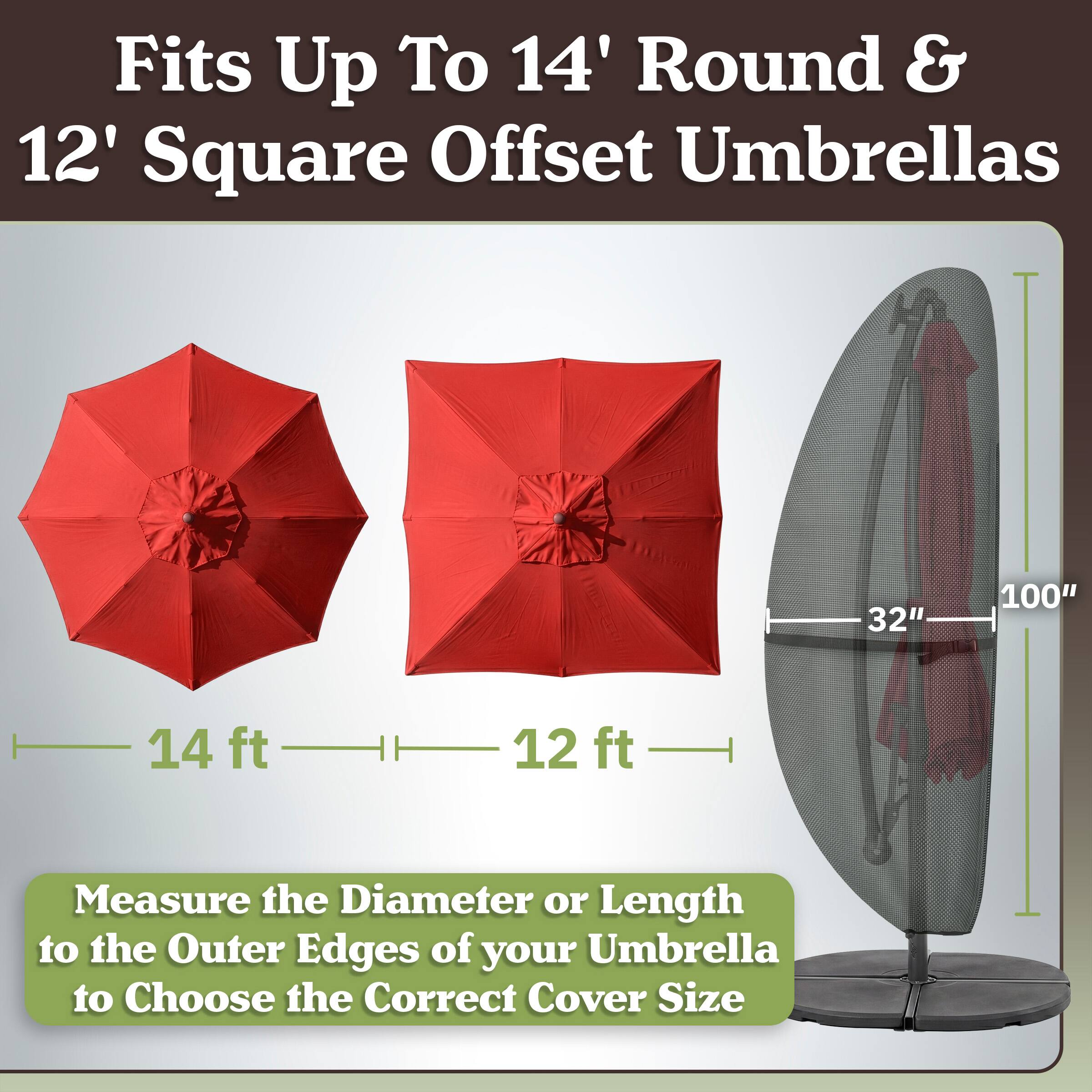 Fits Up To 14' Round & 12' Square Offset Umbrellas

Measure the Diameter or Length to the Outer Edges of your Umbrella to Choose the Correct Cover Size