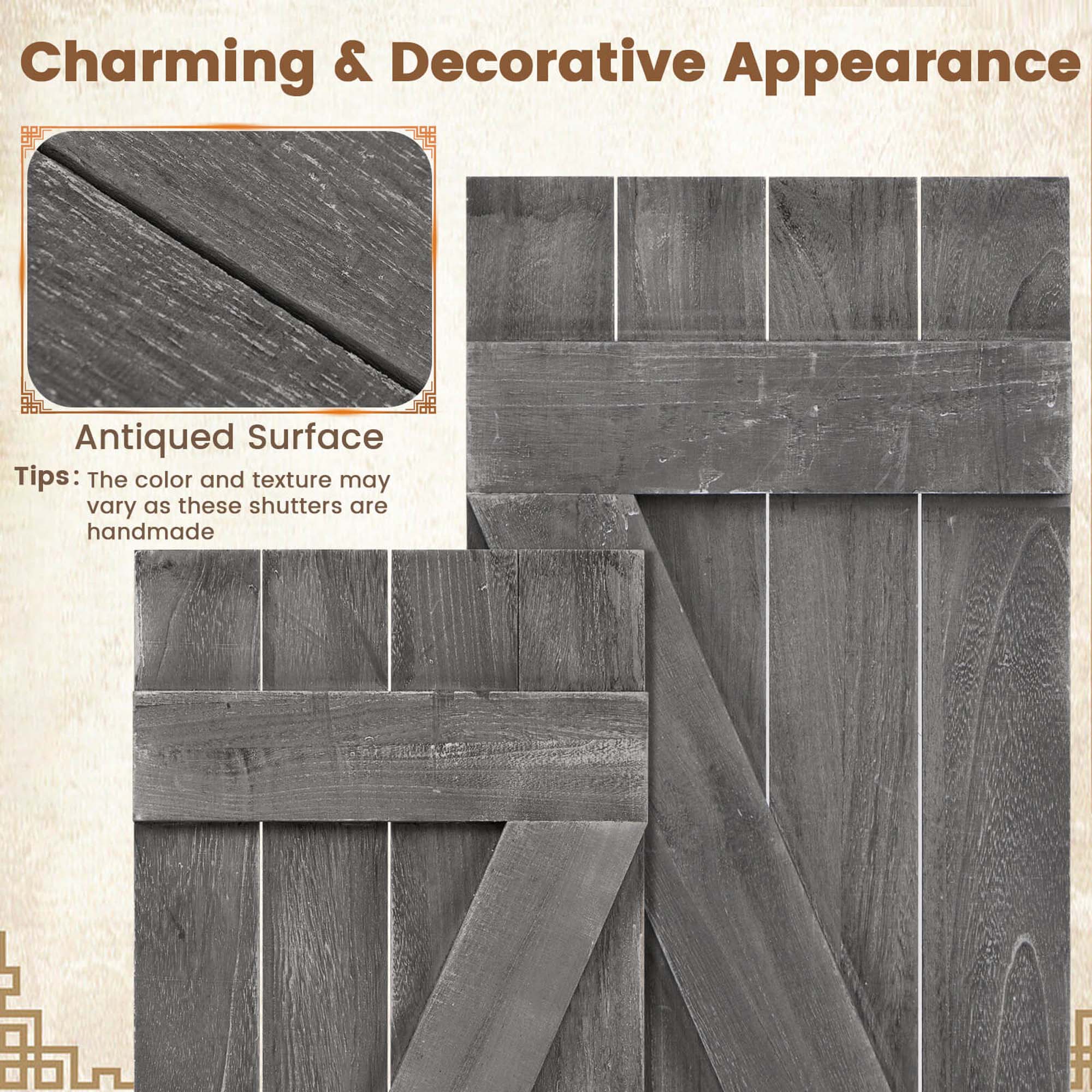 Charming & Decorative Appearance

Antiqued Surface

Tips: The color and texture may vary as these shutters are handmade!