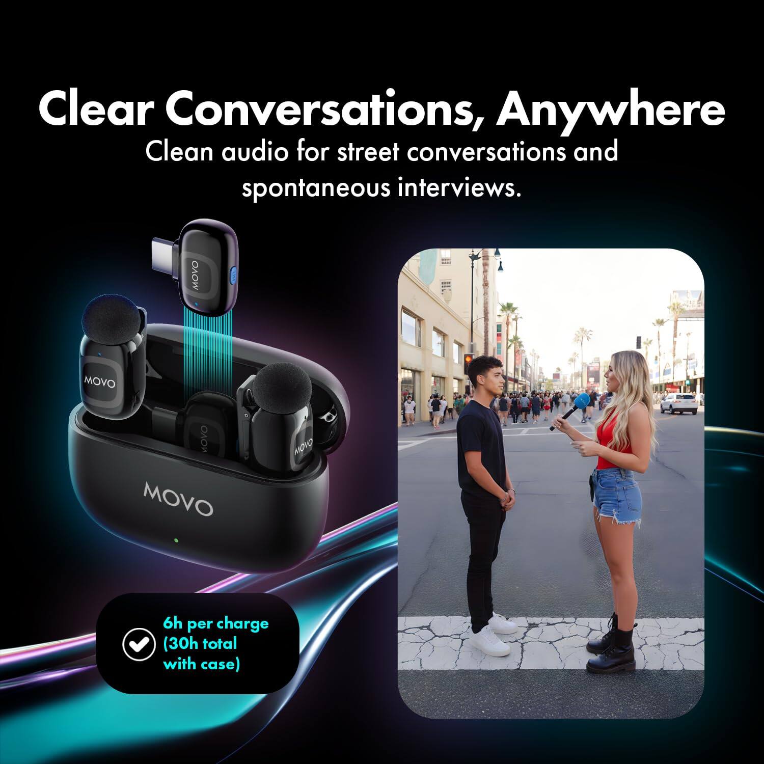 Clear Conversations, Anywhere  
Clean audio for street conversations and spontaneous interviews.  

MOVO  
MOVO NOAO MOVO  
MOVO  

6h per charge (30h total with case)