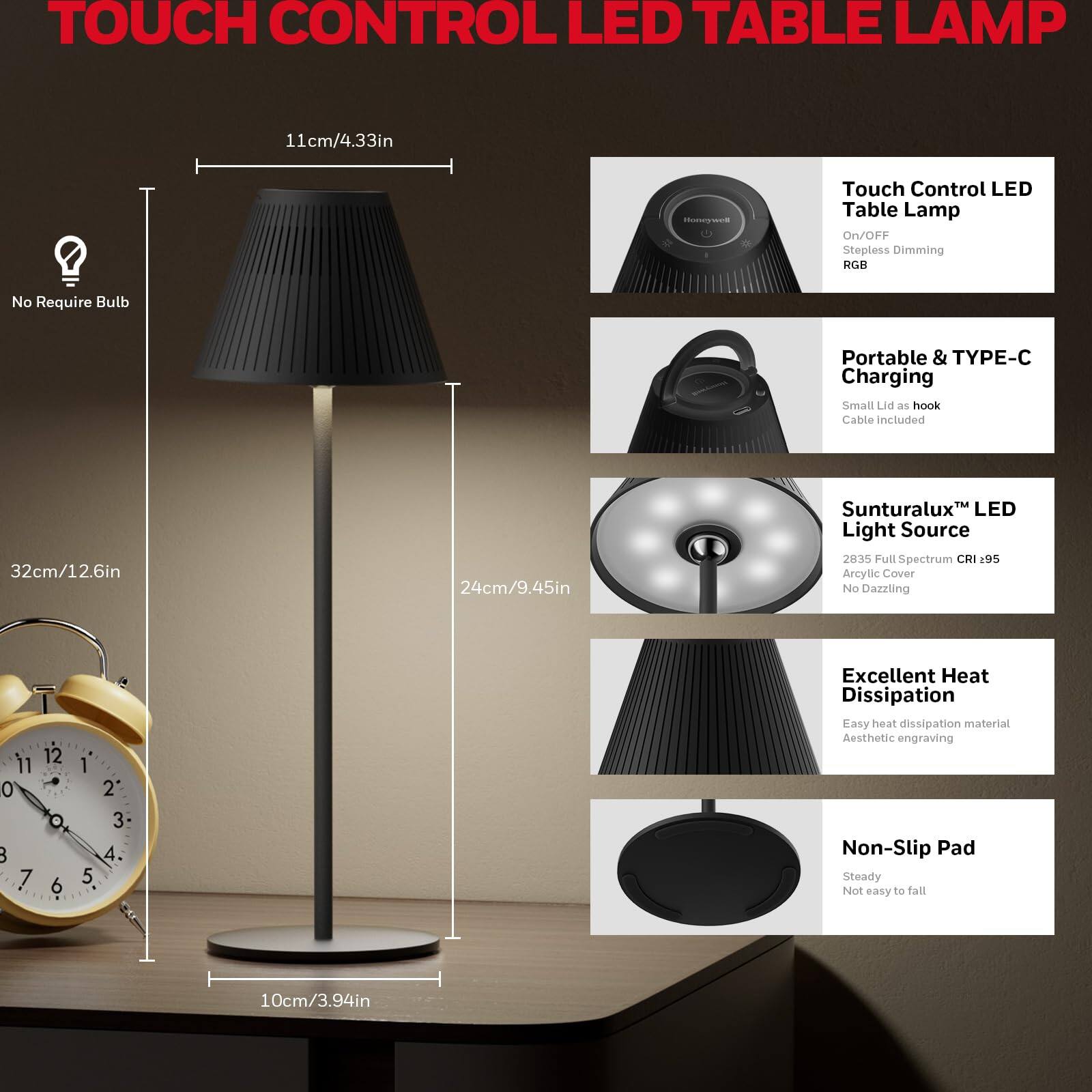 **Touch Control LED Table Lamp**

- **Dimensions:**
  - Height: 32cm / 12.6in
  - Base Diameter: 24cm / 9.45in
  - Lampshade Height: 11cm / 4.33in
  - Base Thickness: 10cm / 3.94in

- **Features:**
  - No Require Bulb
  - Touch Control LED Table Lamp
    - On/Off
    - Stepless Dimming
    - RGB
  - Portable & TYPE-C Charging
    - Small Lid as hook
    - Cable included
  - Sunturalux™ LED Light Source
    - 2835 Full Spectrum CRI 95
    - Acrylic Cover
    - No Dazzling
  - Excellent Heat Dissipation
    - Easy heat dissipation material
    - Aesthetic engraving
  - Non-Slip Pad
    - Steady
    - Not easy to fall
