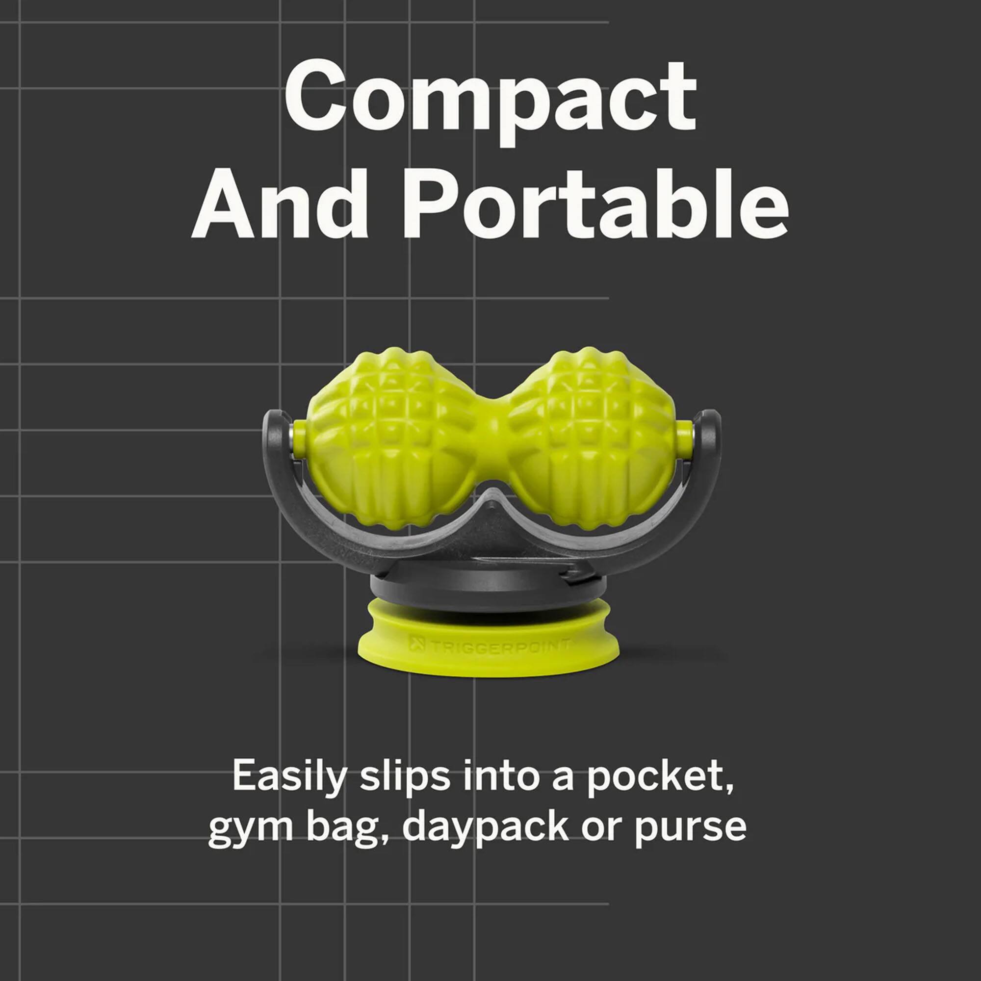 Compact And Portable  
Easily slips into a pocket, gym bag, daypack or purse