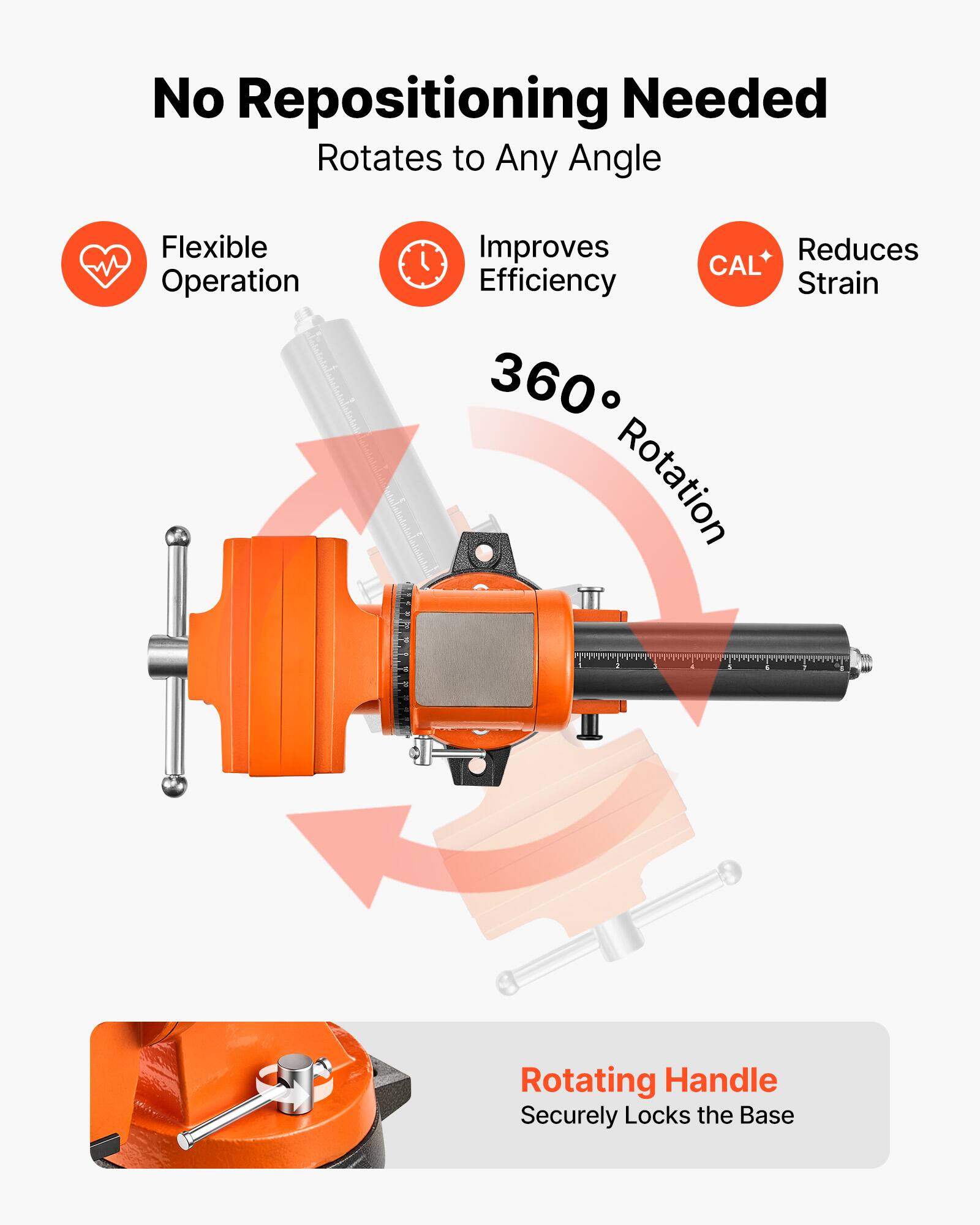No Repositioning Needed  
Rotates to Any Angle  

Flexible Operation  
Improves Efficiency  
Reduces Strain  

360° Rotation  

Rotating Handle  
Securely Locks the Base