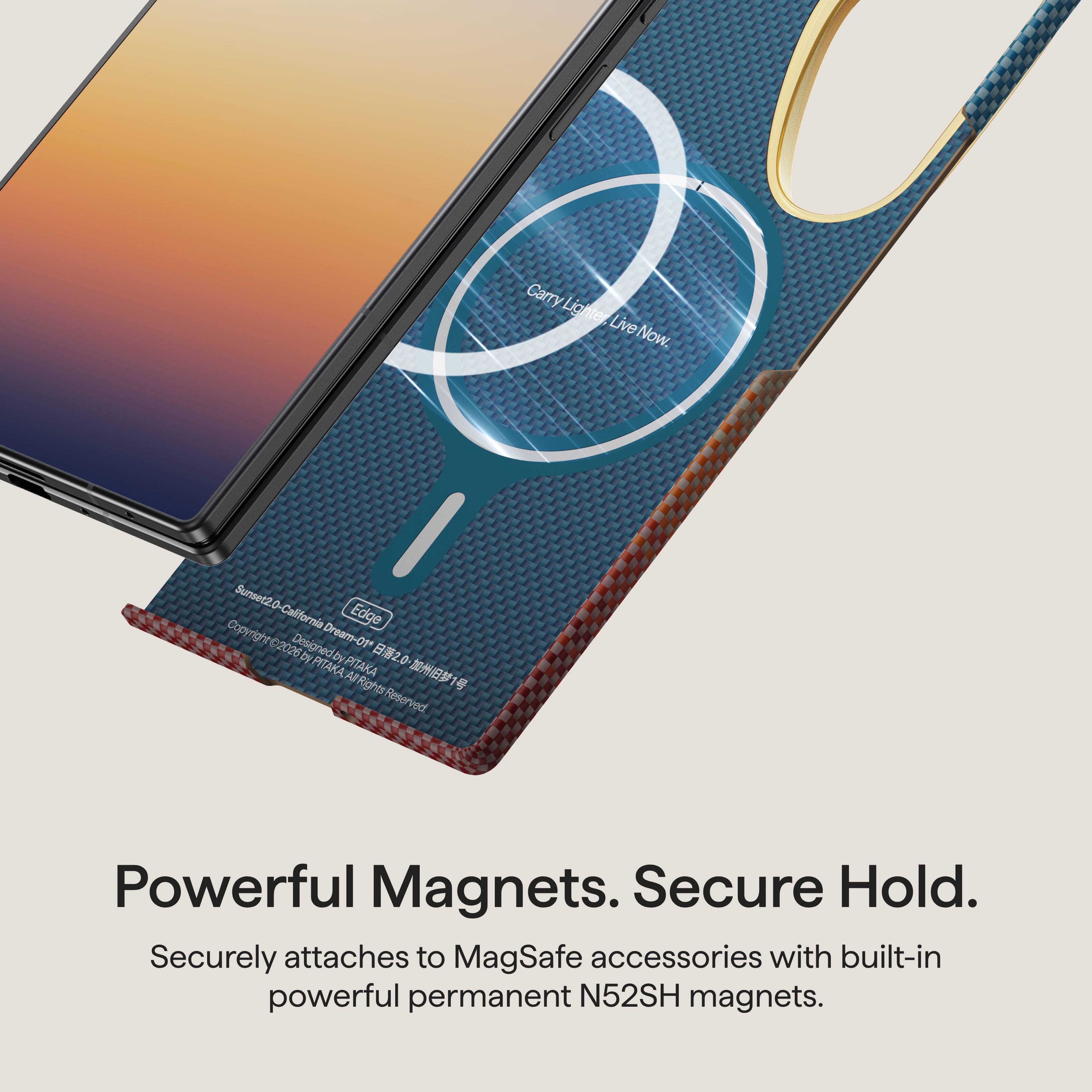 Carry Lighter Live Now.

Sunset2.0-California Sunset2.0 California Edge  
Copyright 2026 Designed by Dream-01* by PITAKA by PITAKA 2.0 D- All Rights Reserved.

Powerful Magnets. Secure Hold.  
Securely attaches to MagSafe accessories with built-in powerful permanent N52SH magnets.