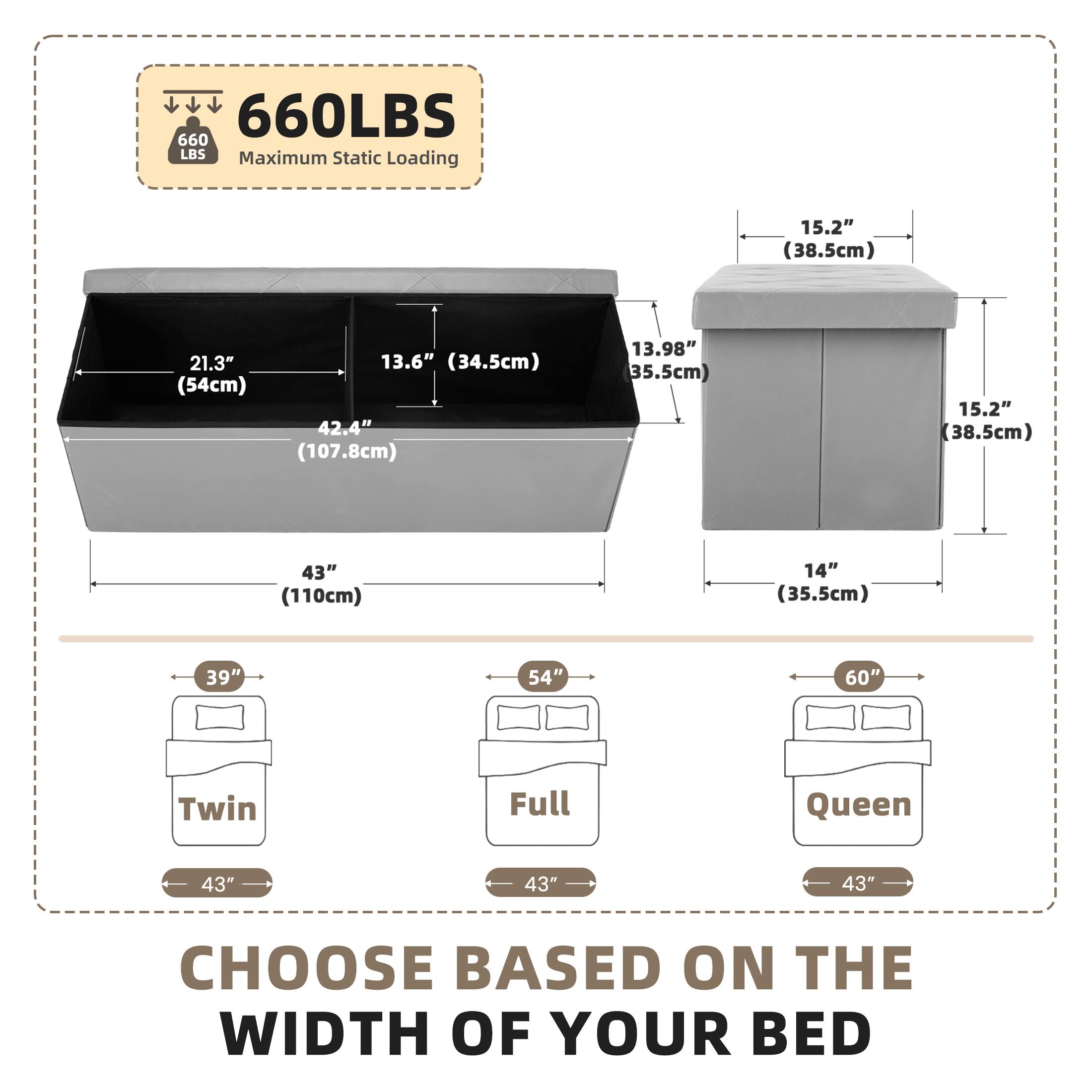 660LBS  
660 LBS Maximum Static Loading

15.2" (38.5cm)  
21.3" (54cm)  
13.6" (34.5cm)  
42.4" (107.8cm)  
13.98" (35.5cm)  
43" (110cm)  
14" (35.5cm)  
39"  
54"  
60"  

Twin  
Full  
Queen  

CHOOSE BASED ON THE WIDTH OF YOUR BED