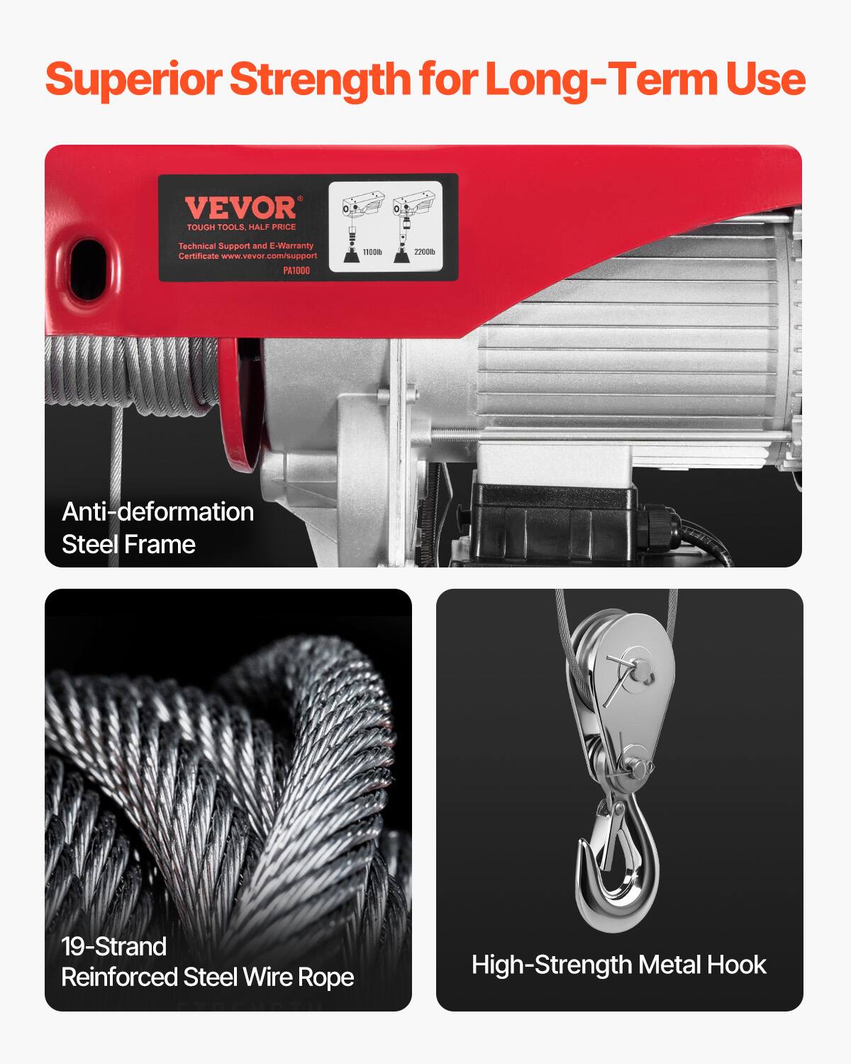 Superior Strength for Long-Term Use

VEVOR TOUGH TOOLS. HALF PRICE

Technical Support and E-Warranty Certificate www.vevor.com/support

PA1000 1100 27000

Anti-deformation Steel Frame

19-Strand Reinforced Steel Wire Rope

High-Strength Metal Hook