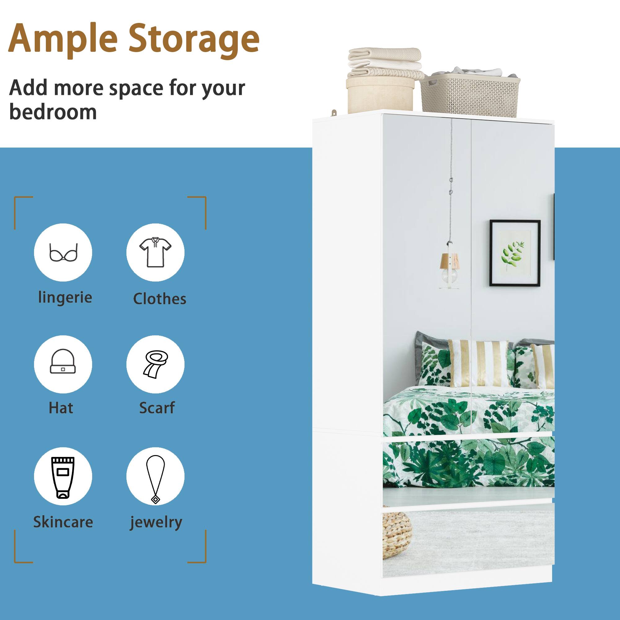Ample Storage  
Add more space for your bedroom  

- lingerie  
- Clothes  
- Hat  
- Scarf  
- Skincare  
- jewelry