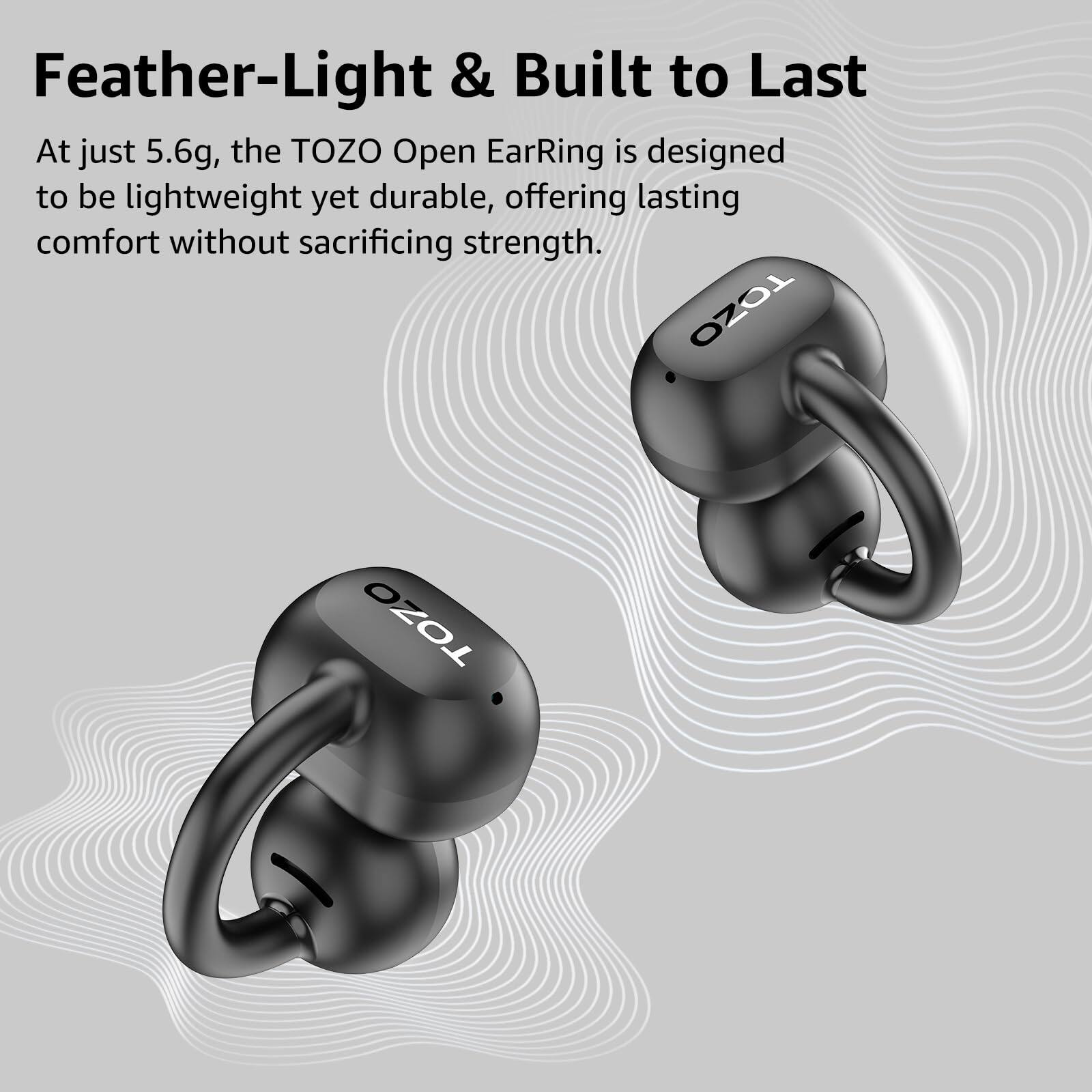 Feather-Light & Built to Last

At just 5.6g, the TOZO Open EarRing is designed to be lightweight yet durable, offering lasting comfort without sacrificing strength. TOZO TOZO