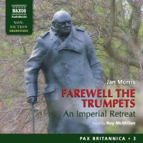 Naxos Audiobooks  
Non-Fiction  
Unabridged  

Jan Morris  
FAREWELL THE TRUMPETS  
An Imperial Retreat  

Read by Roy McMillan  

PAX BRITANNICA • 3