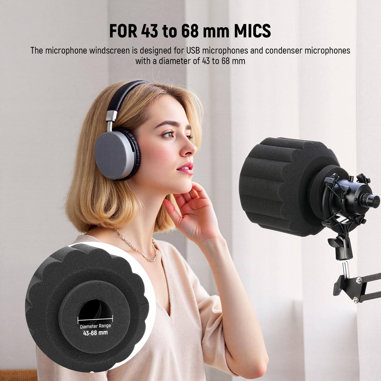 FOR 43 to 68 mm MICS

The microphone windscreens are designed for USB microphones and condenser microphones with a diameter of 43 to 68 mm

Diameter Range: 43-68 mm
