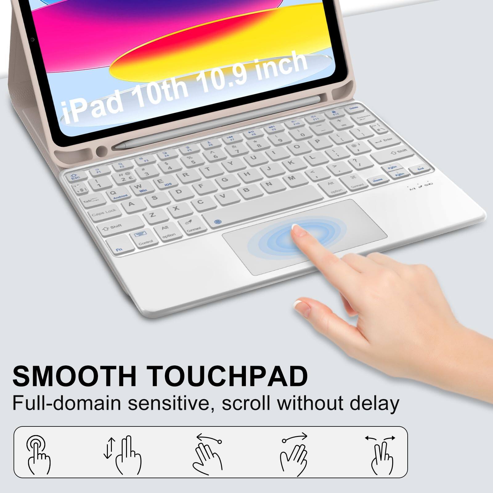 iPad 10th 10.9 inch

SMOOTH TOUCHPAD
Full-domain sensitive, scroll without delay