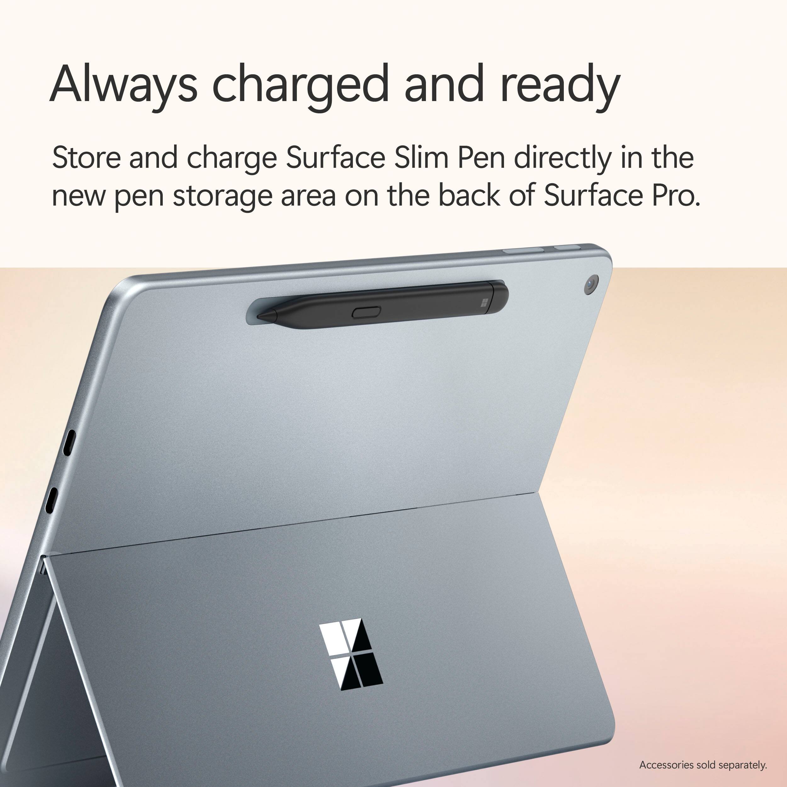 Always charged and ready

Store and charge Surface Slim Pen directly in the new pen storage area on the back of Surface Pro.

Accessories sold separately.
