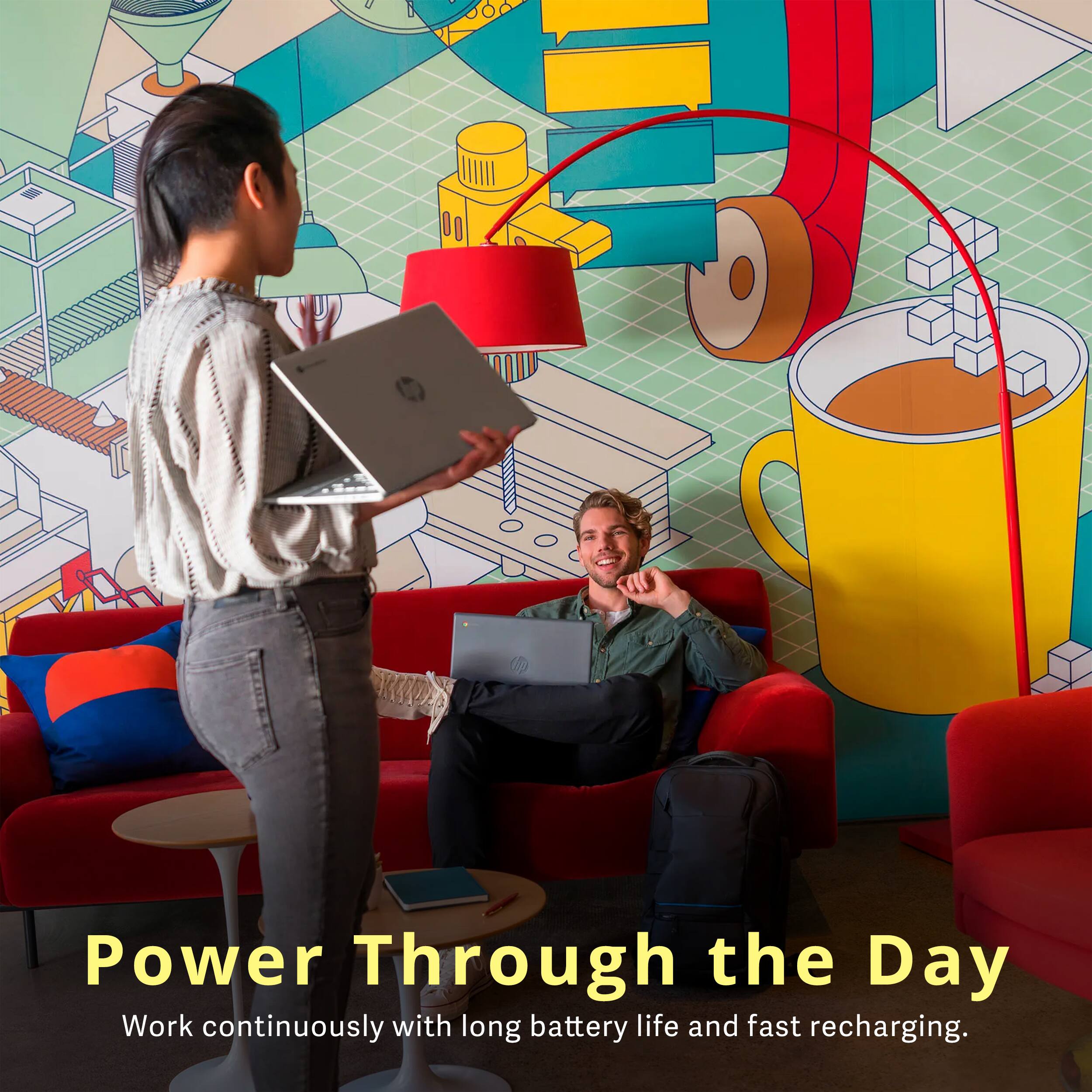 Power Through the Day  
Work continuously with long battery life and fast recharging.