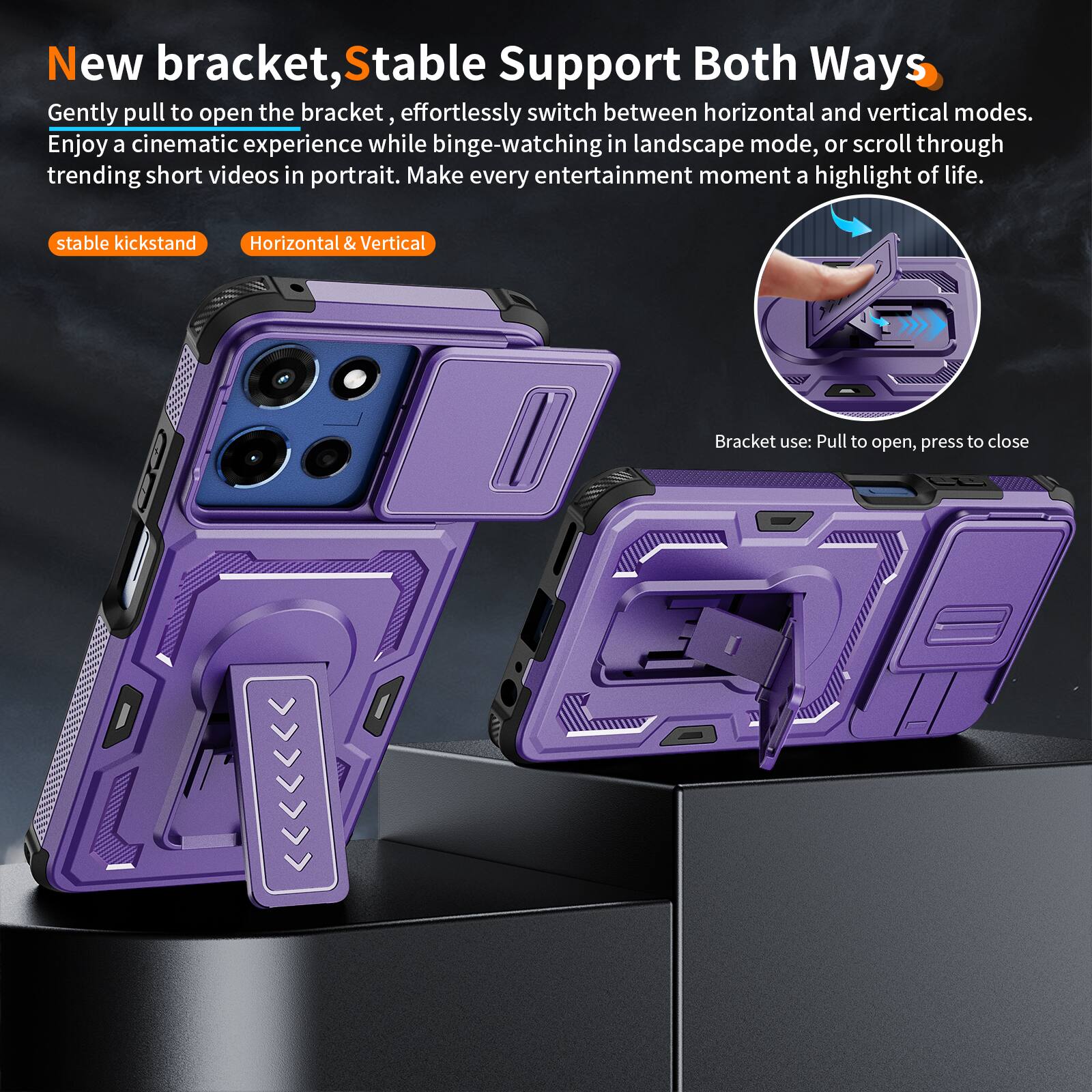 New bracket, Stable Support Both Ways

Gently pull to open the bracket, effortlessly switch between horizontal and vertical modes. Enjoy a cinematic experience while binge-watching in landscape mode, or scroll through trending short videos in portrait. Make every entertainment moment a highlight of life.

stable kickstand
Horizontal & Vertical

Bracket use: Pull to open, press to close