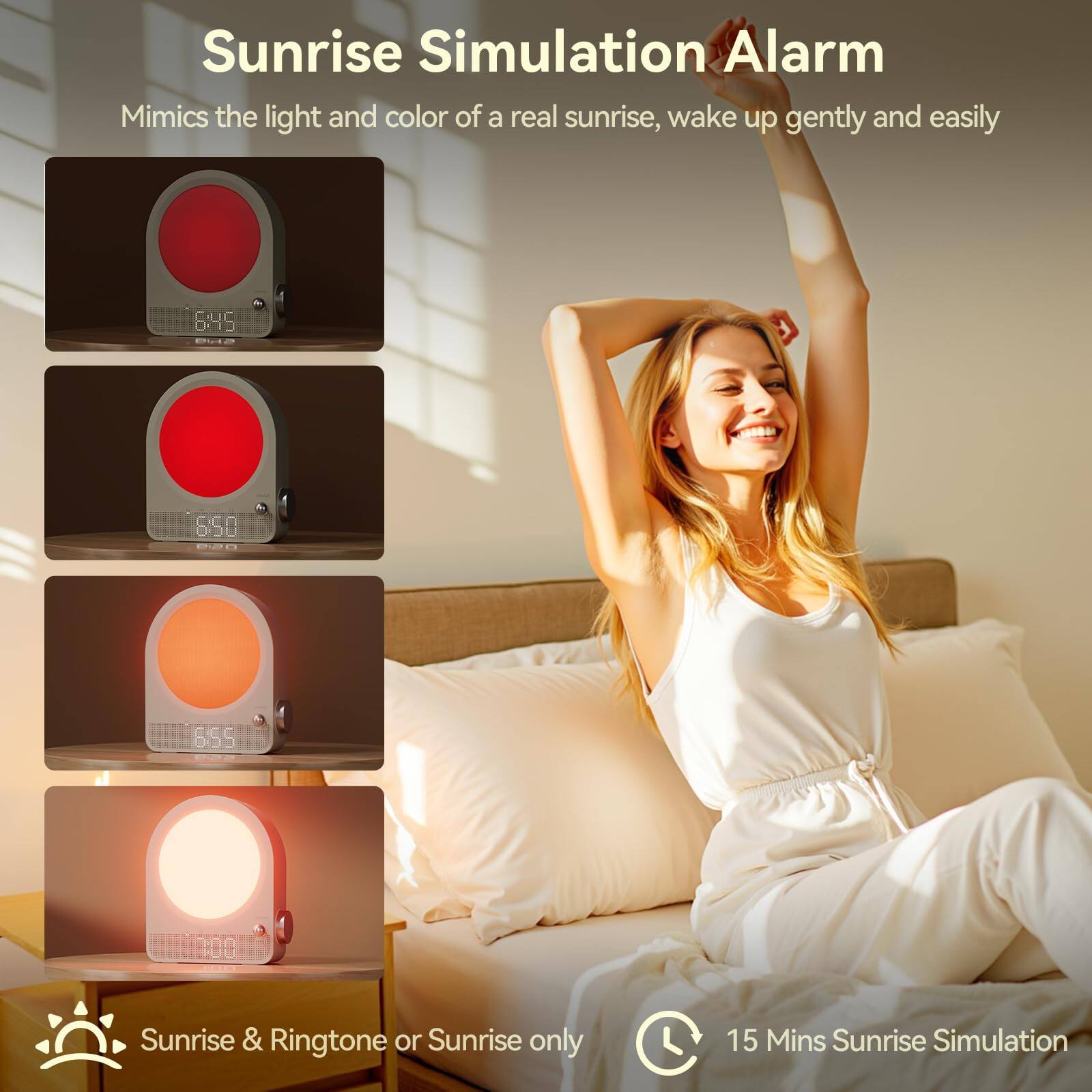 Sunrise Simulation Alarm  
Mimics the light and color of a real sunrise, wake up gently and easily  

6:45  
6:50  
6:55  

Sunrise & Ringtone or Sunrise only  
15 Mins Sunrise Simulation
