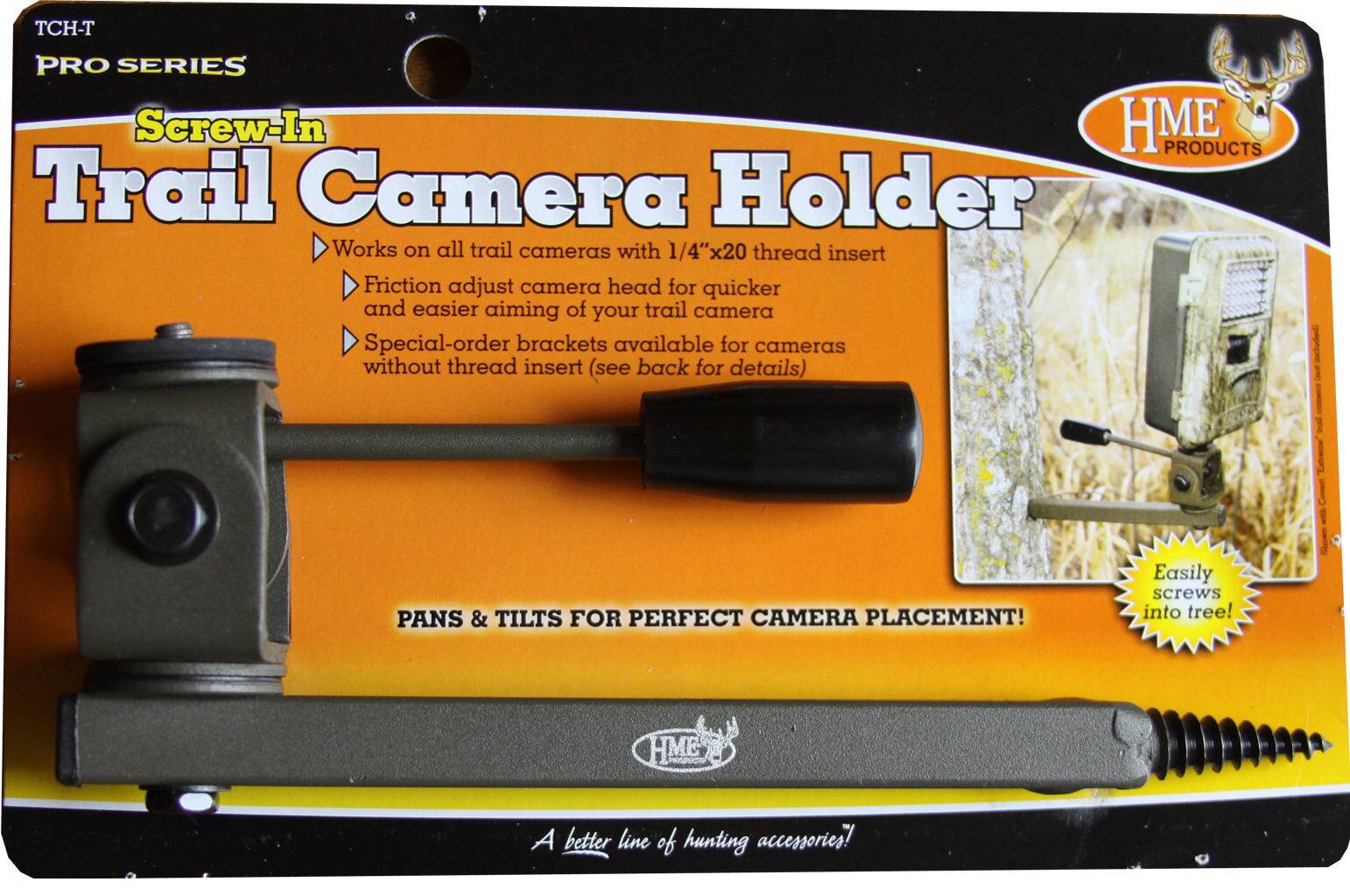 TCH-T PRO SERIES Screw-In Trail Camera Holder  
Works on all trail cameras with 1/4"x20 thread insert  
Friction adjust camera head for quicker and easier aiming of your trail camera  
Special-order brackets available for cameras without thread insert (see back for details)  

COOL  
PANS & TILTS FOR PERFECT CAMERA PLACEMENT!  
Easily screws into tree!  

HME PRODUCTS  
A better line of hunting accessories!