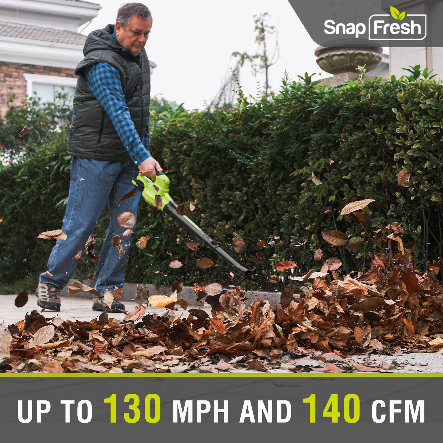 Snap Fresh  
UP TO 130 MPH AND 140 CFM