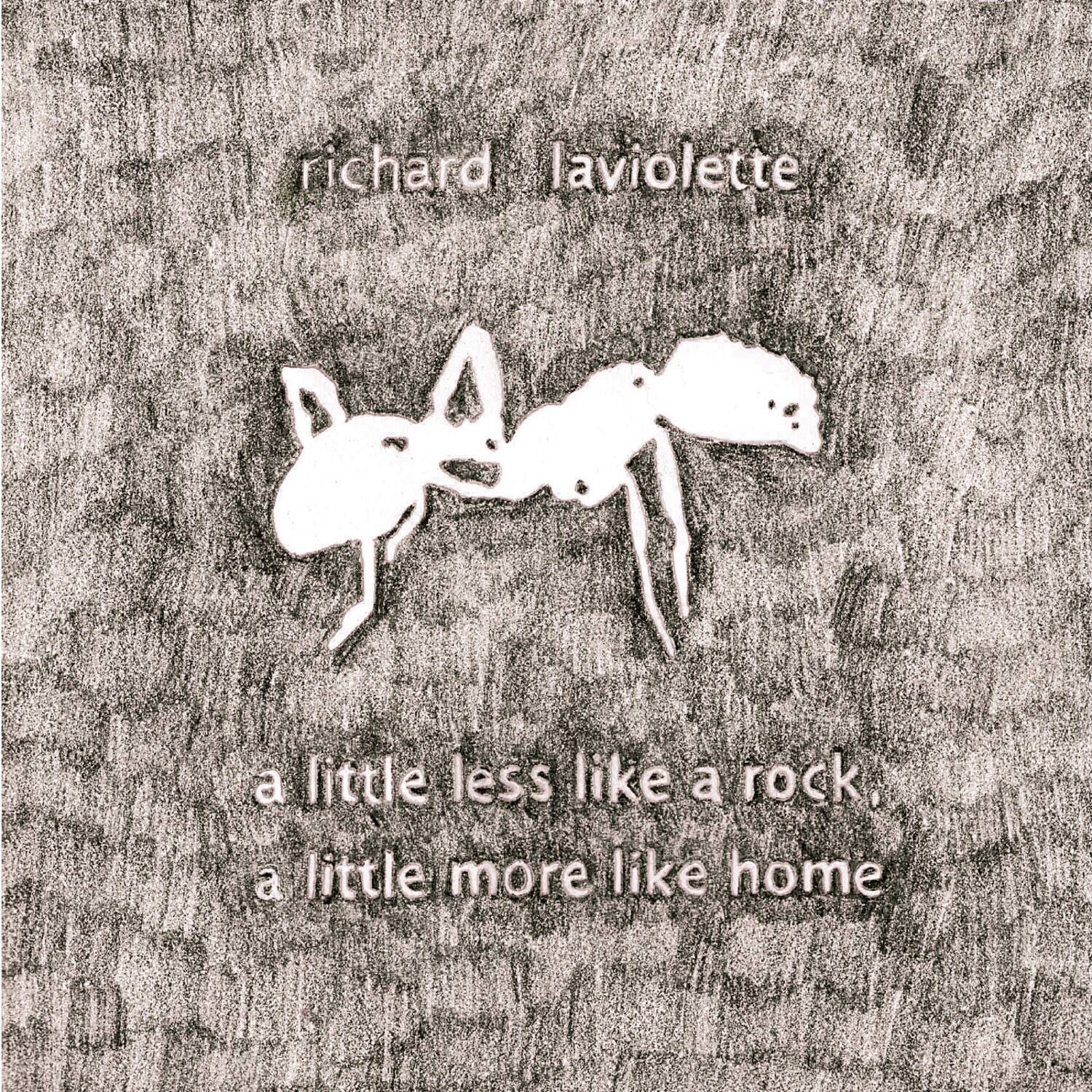 richard laviolette  
a little less like a rock,  
a little more like home