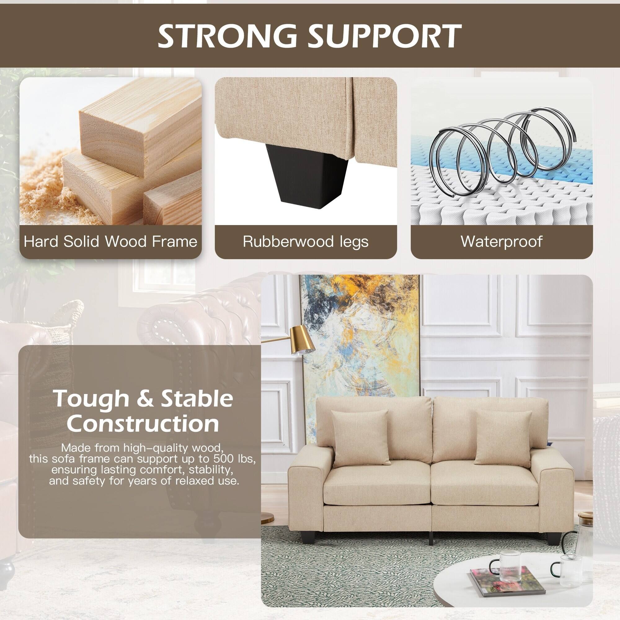 STRONG SUPPORT

- Hard Solid Wood Frame
- Rubberwood legs
- Waterproof

Tough & Stable Construction

Made from high-quality wood, this sofa frame can support up to 500 lbs, ensuring lasting comfort, stability, and safety for years of relaxed use.