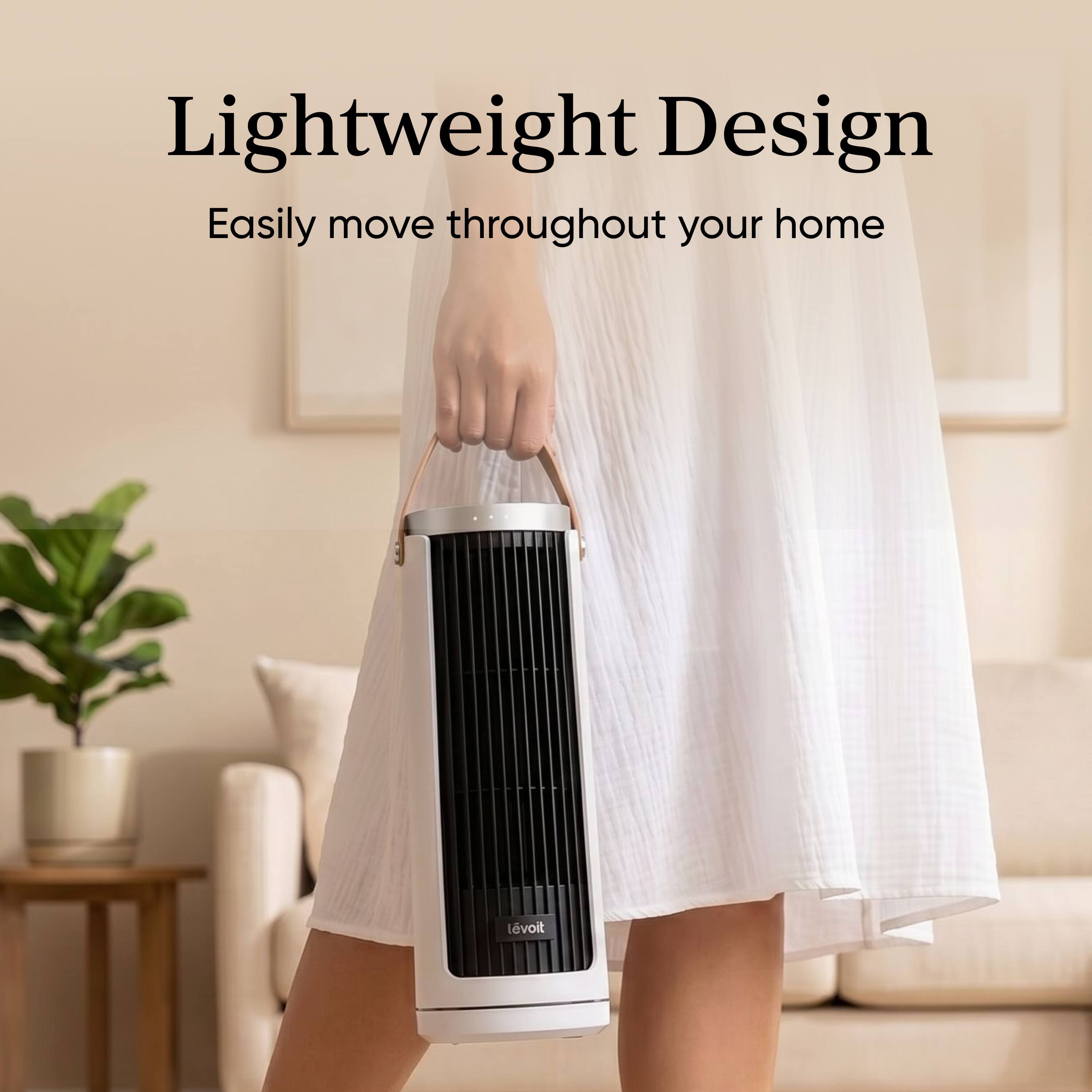 Lightweight Design  
Easily move throughout your home