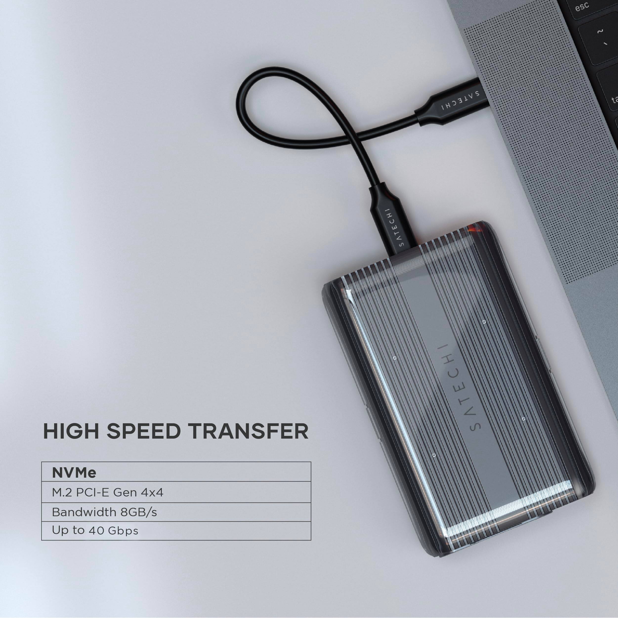 SATECHI

HIGH SPEED TRANSFER

NVMe  
M.2 PCI-E Gen 4x4  
Bandwidth 8GB/s  
Up to 40 Gbps