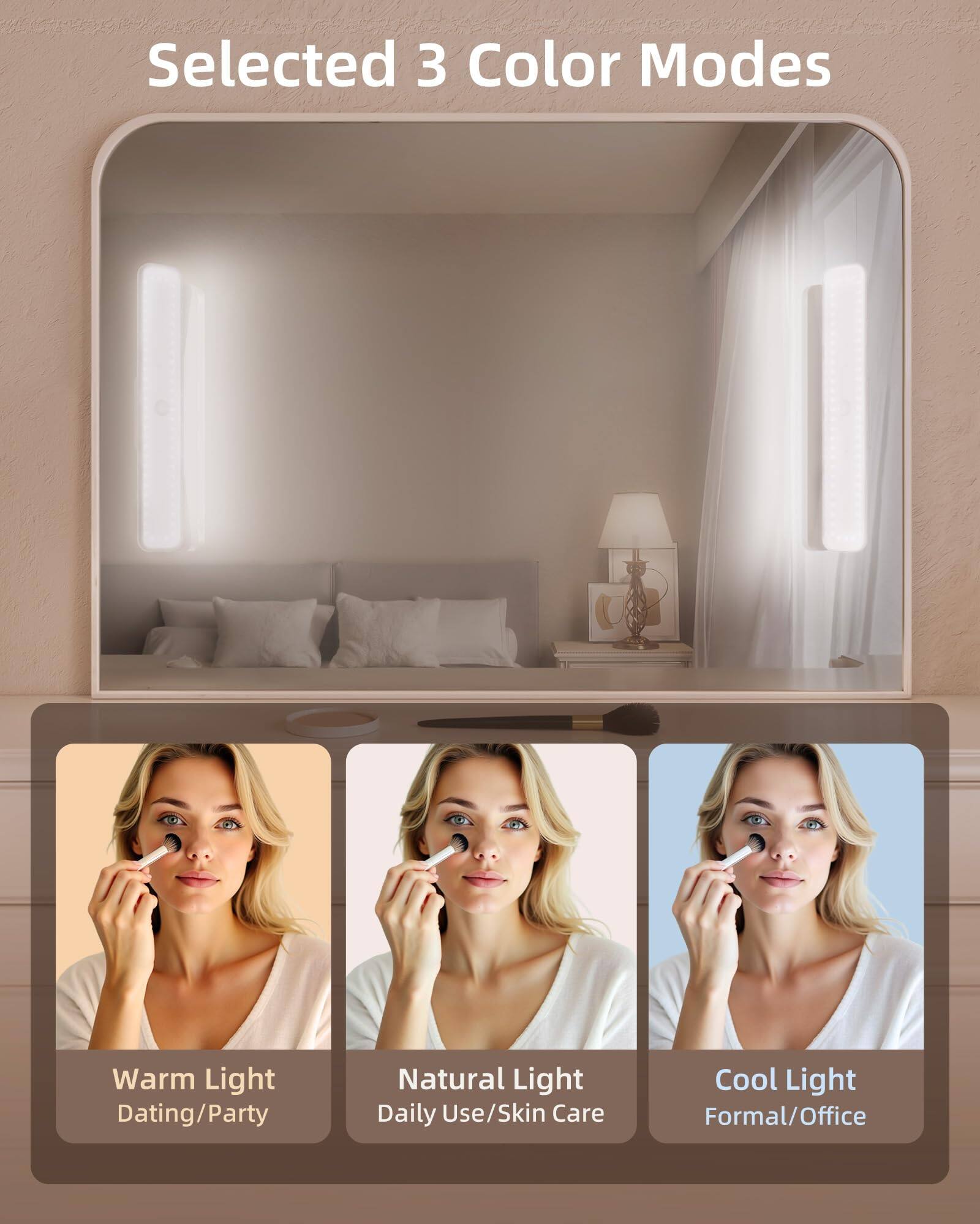 Selected 3 Color Modes

Warm Light  
Dating/Party

Natural Light  
Daily Use/Skin Care

Cool Light  
Formal/Office