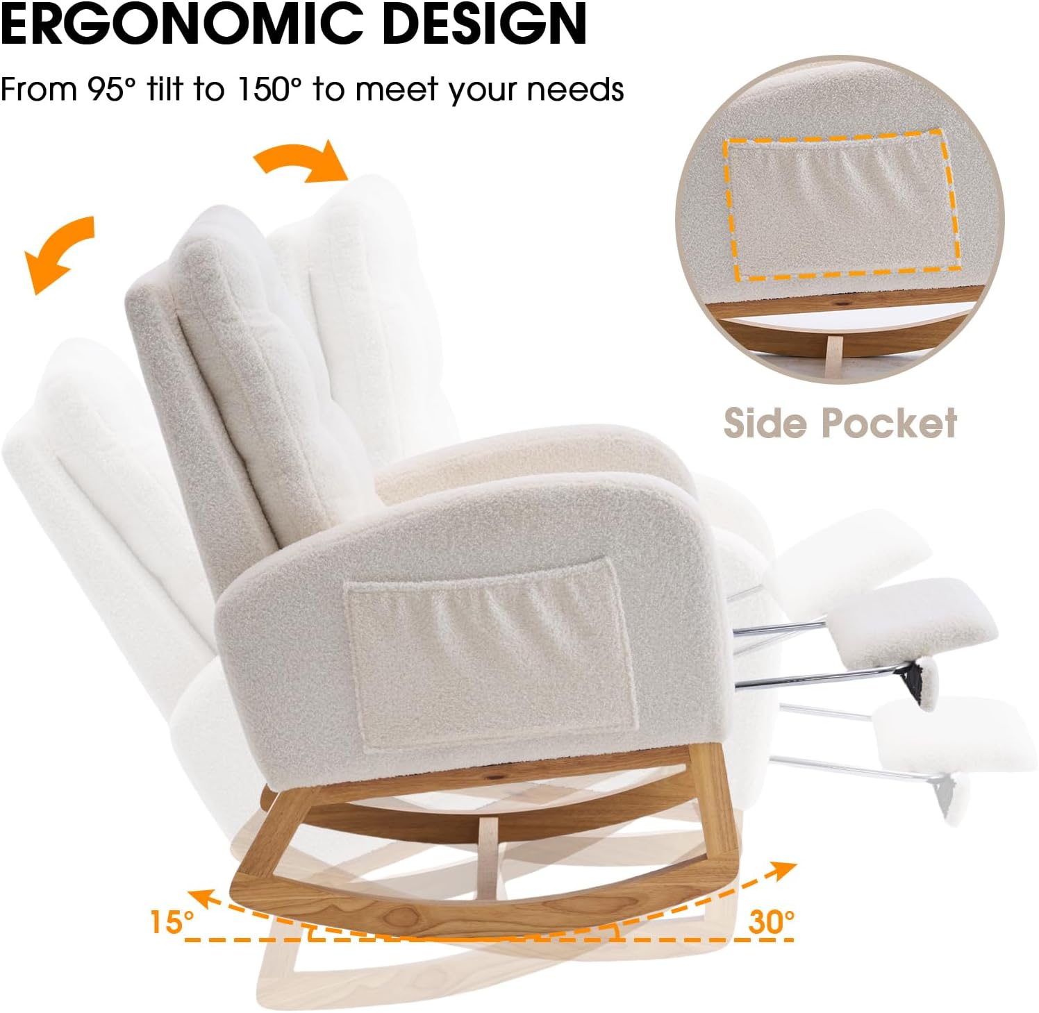 ERGONOMIC DESIGN  
From 95° tilt to 150° to meet your needs  

Side Pocket  

15°  
30°