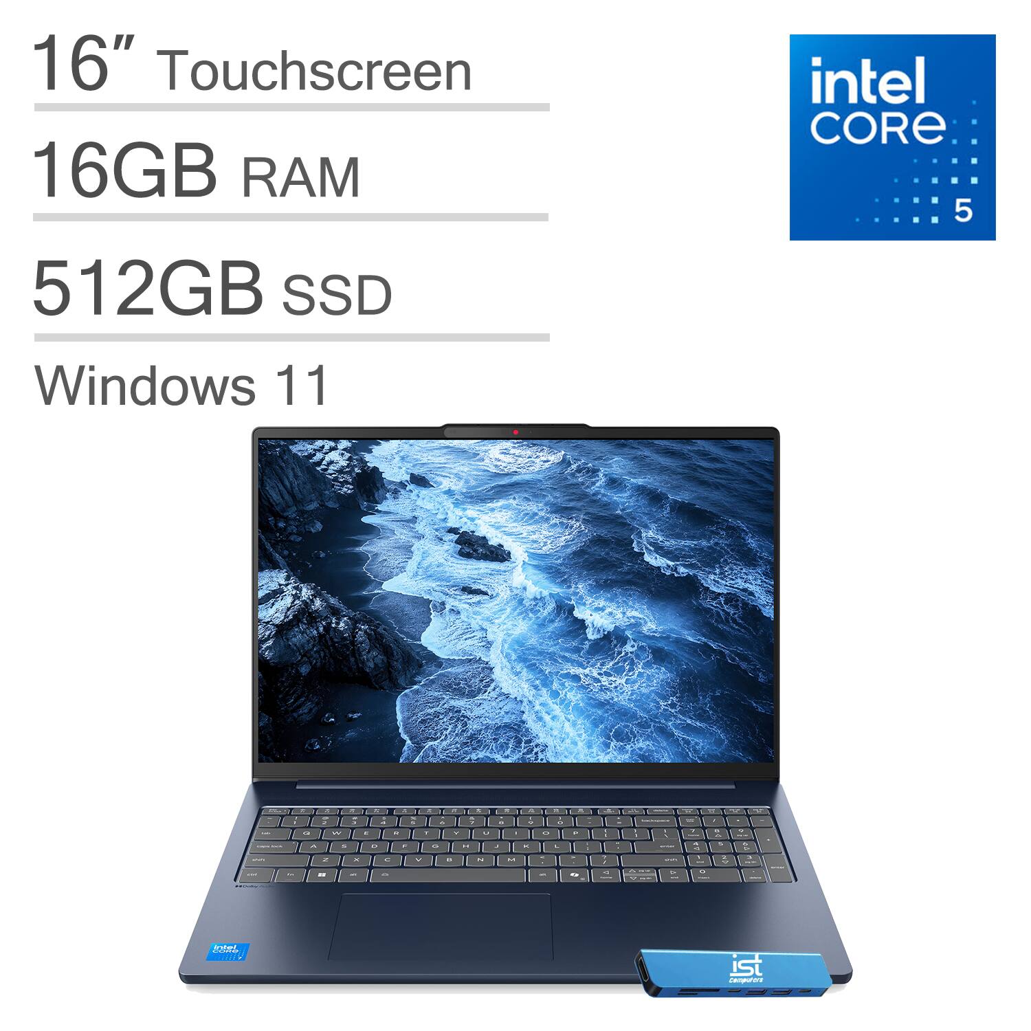 16" Touchscreen  
16GB RAM  
512GB SSD  
Windows 11  
Intel Core 5