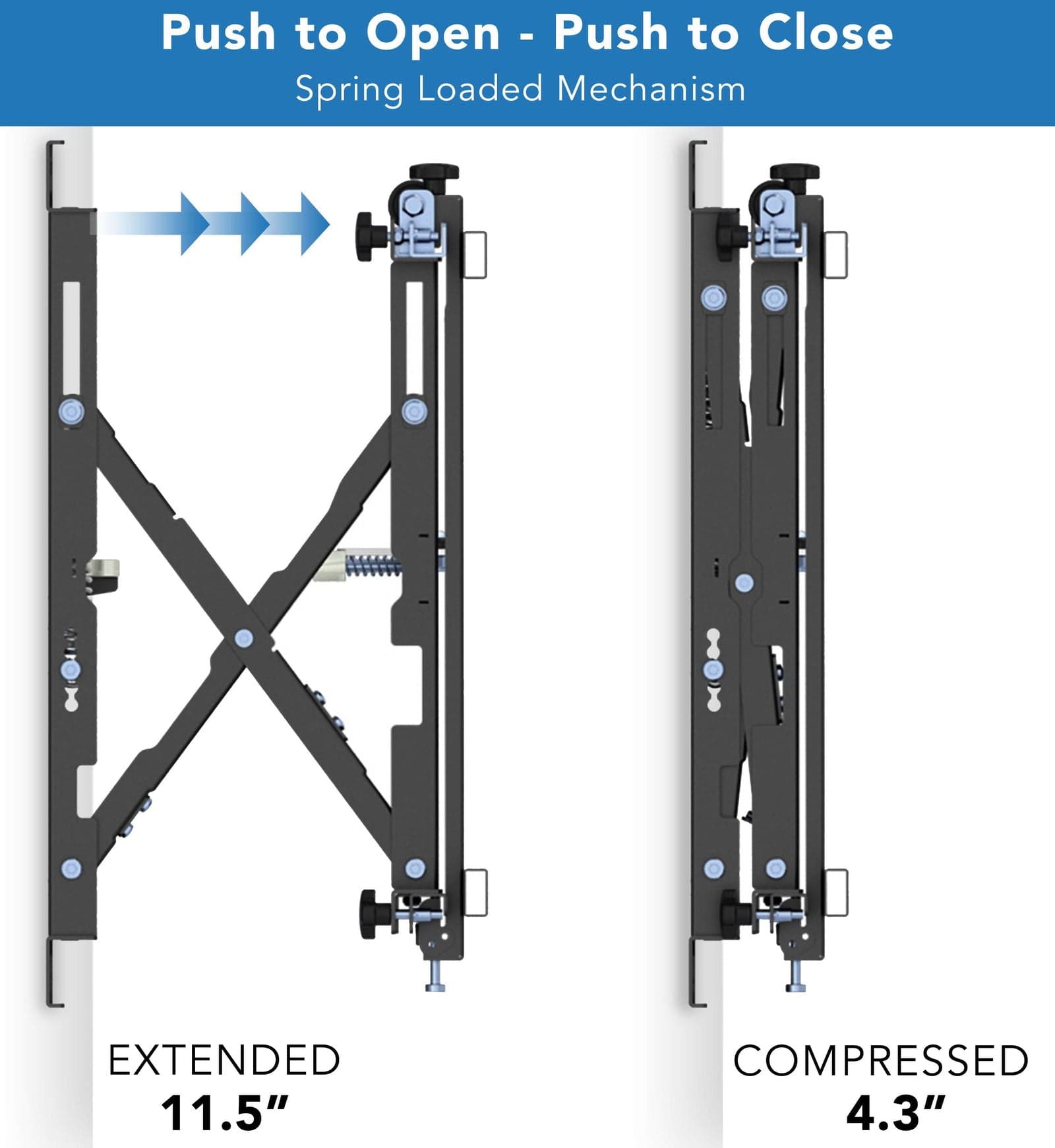 Push to Open - Push to Close  
Spring Loaded Mechanism  

EXTENDED 11.5"  
COMPRESSED 4.3"