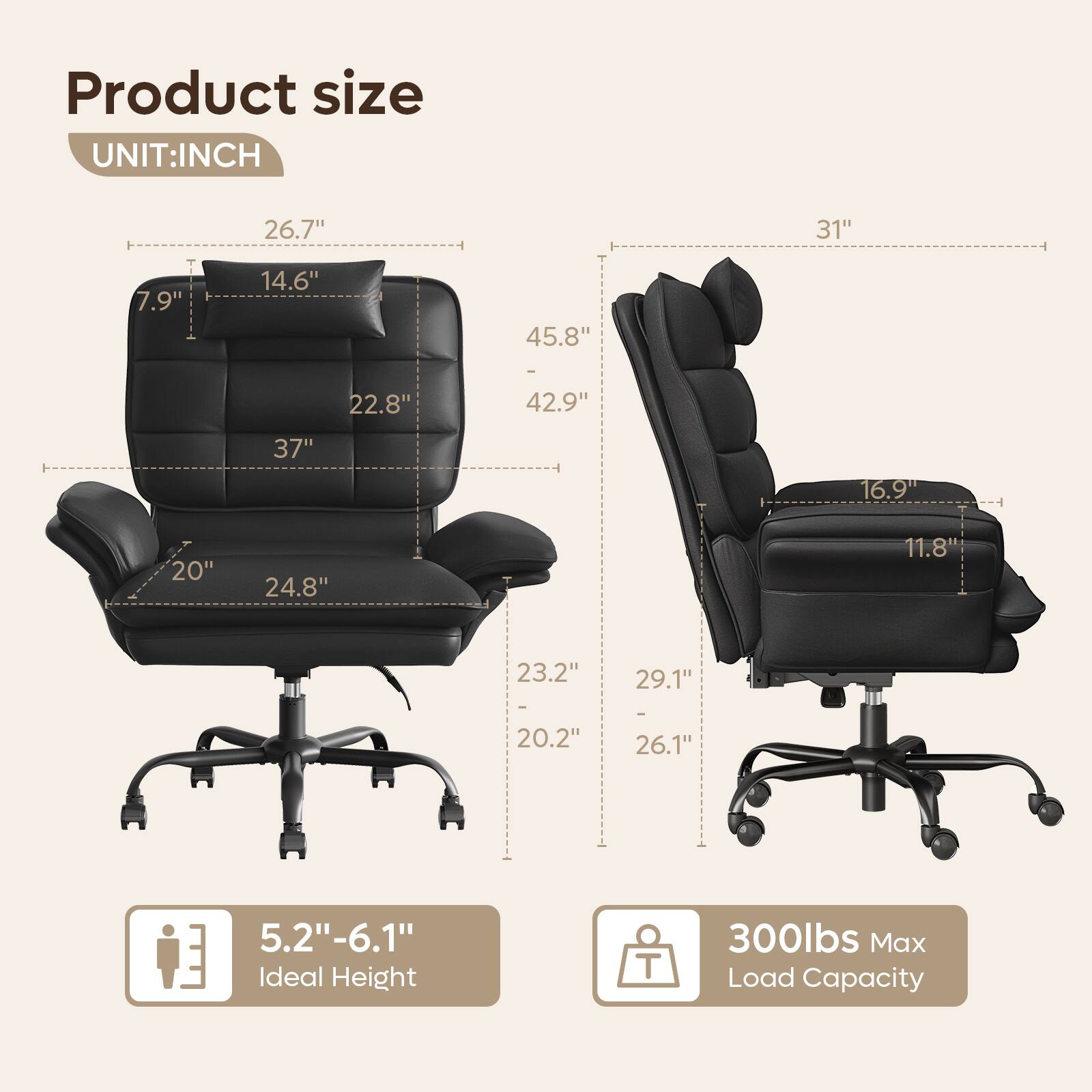Product size  
UNIT: INCH  

- 26.7"  
- 31"  
- 7.9"  
- 14.6"  
- 45.8"  
- 22.8"  
- 42.9"  
- 37"  
- 16.9"  
- 20"  
- 24.8"  
- 11.8"  
- 23.2"  
- 29.1"  
- 20.2"  
- 26.1"  
- 5.2"-6.1"  

Ideal Height  
300lbs Max Load Capacity