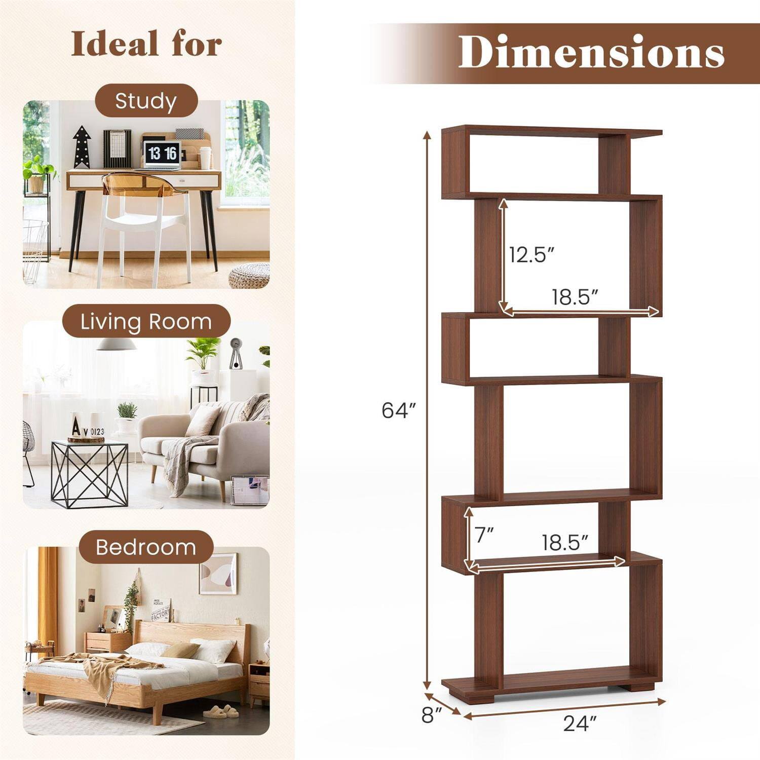 Ideal for  
Study  
Dimensions: 13" x 16" x 12.5"  

Living Room  
Dimensions: 18.5" x 18.5" x 64"  

Bedroom  
Dimensions: 8" x 24" x 7" x 18.5"