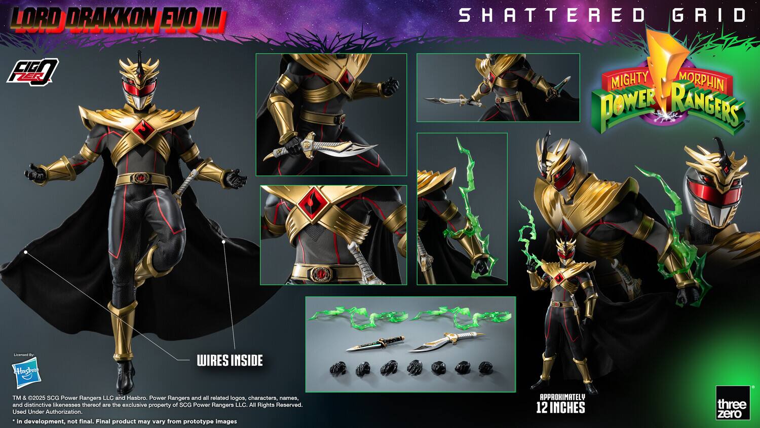 LORD DRKKON EVO !!! FIGO ZER  
SHATTERED GRID MIGHTY MORPHIN POWER RANGERS  
Licensed By: Hasbro  
WIRES INSIDE  
TM & 2025 SCG Power Rangers LLC and Hasbro. Power Rangers and all related logos, characters, names, and distinctive likenesses thereof are the exclusive property of SCG Power Rangers LLC. All Rights Reserved. Used Under Authorization. in development, not final. Final product may vary from prototype images  
APPROXIMATELY 12 INCHES  
three zero