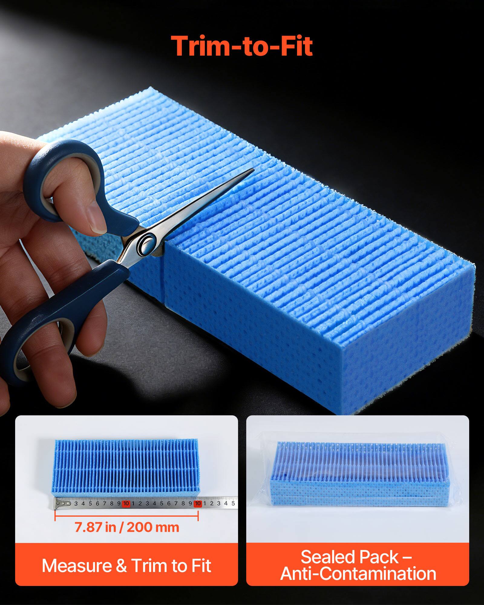 Trim-to-Fit

Measure & Trim to Fit

7.87 in / 200 mm

Sealed Pack - Anti-Contamination