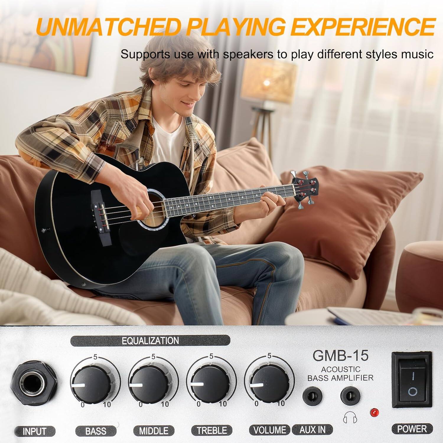 UNMATCHED PLAYING EXPERIENCE  
Supports use with speakers to play different styles music  

GMB-15  
ACOUSTIC BASS AMPLIFIER  

EQUALIZATION  
INPUT  
BASS  
MIDDLE  
TREBLE  
VOLUME  
AUX IN  
POWER